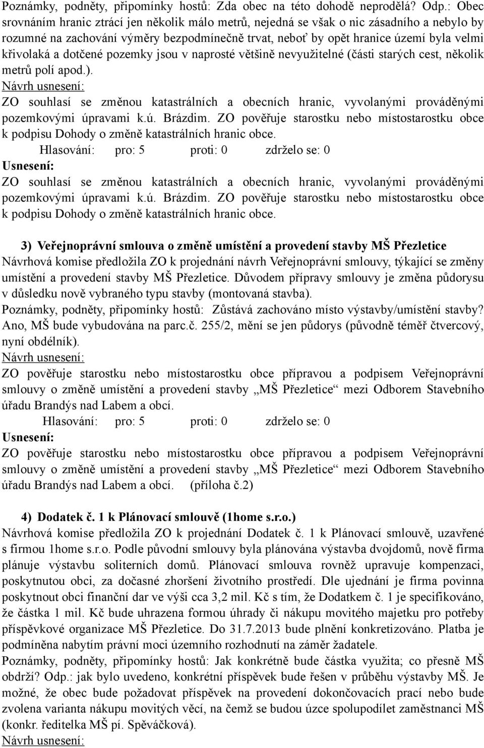 dotčené pozemky jsou v naprosté většině nevyužitelné (části starých cest, několik metrů polí apod.).