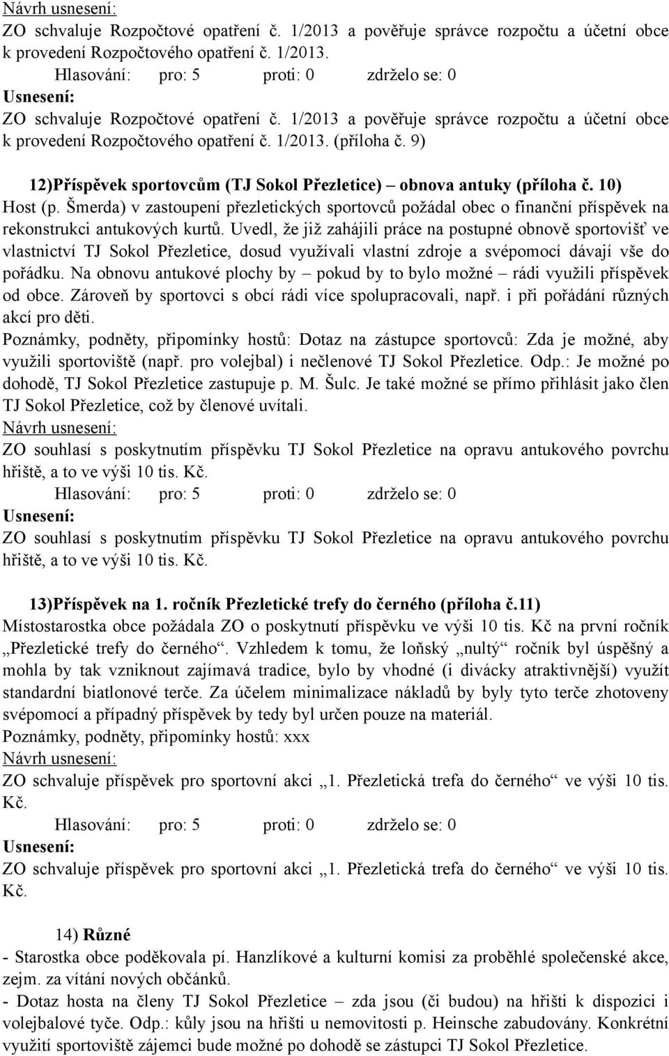 Šmerda) v zastoupení přezletických sportovců požádal obec o finanční příspěvek na rekonstrukci antukových kurtů.