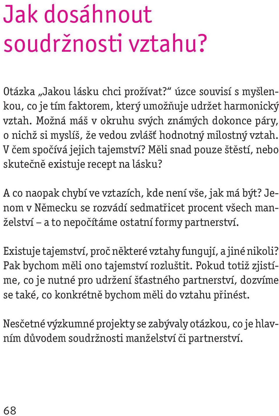 Měli snad pouze štěstí, nebo skutečně existuje recept na lásku? A co naopak chybí ve vztazích, kde není vše, jak má být?