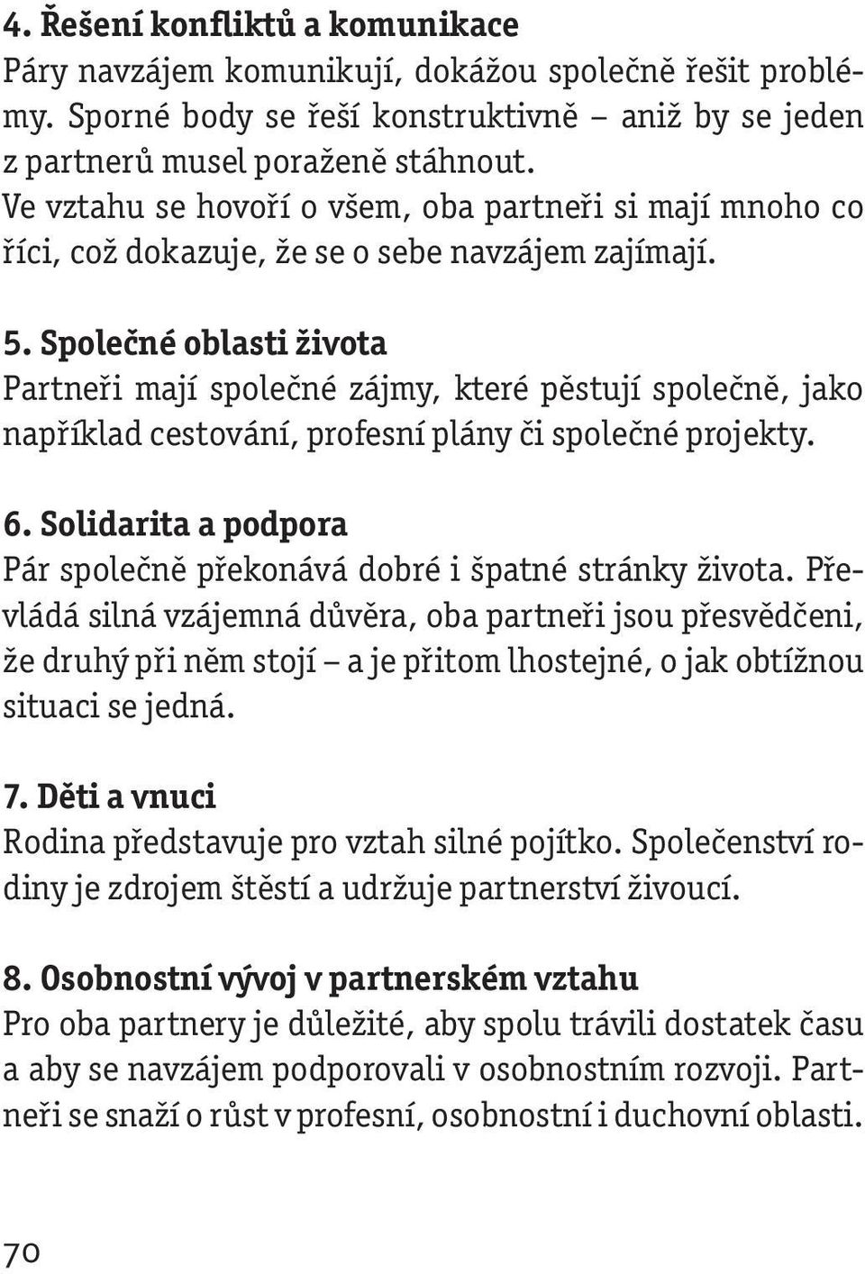 Společné oblasti života Partneři mají společné zájmy, které pěstují společně, jako například cestování, profesní plány či společné projekty. 6.