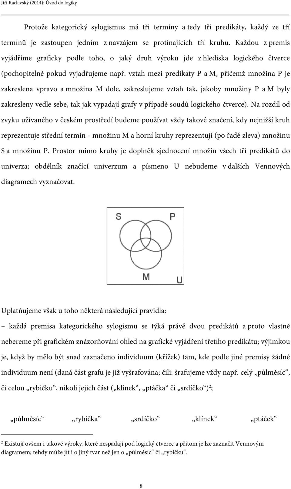 vztah mezi predikáty P a M, přičemž množina P je zakreslena vpravo a množina M dole, zakreslujeme vztah tak, jakoby množiny P a M byly zakresleny vedle sebe, tak jak vypadají grafy v případě soudů