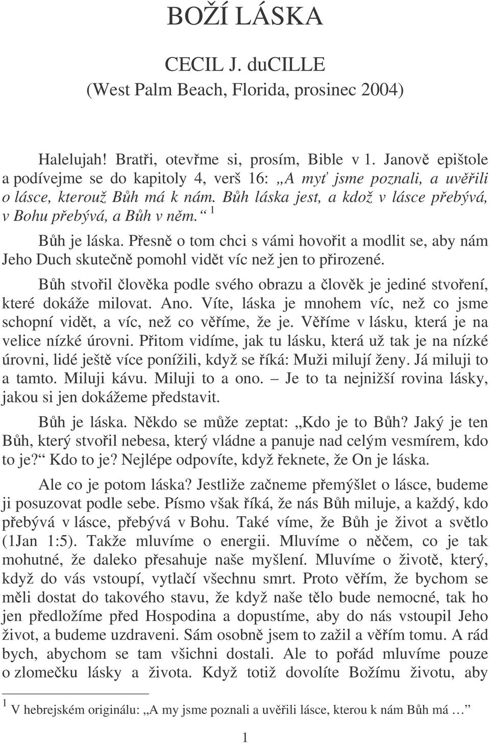 Pesn o tom chci s vámi hovoit a modlit se, aby nám Jeho Duch skuten pomohl vidt víc než jen to pirozené. Bh stvoil lovka podle svého obrazu a lovk je jediné stvoení, které dokáže milovat. Ano.