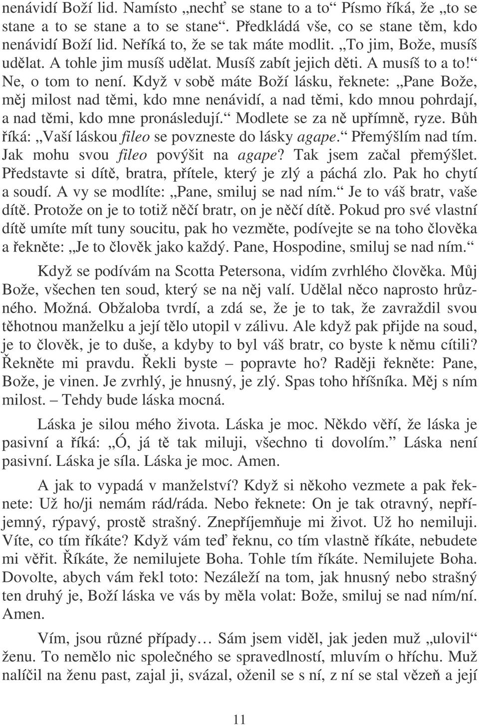 Když v sob máte Boží lásku, eknete: Pane Bože, mj milost nad tmi, kdo mne nenávidí, a nad tmi, kdo mnou pohrdají, a nad tmi, kdo mne pronásledují. Modlete se za n upímn, ryze.