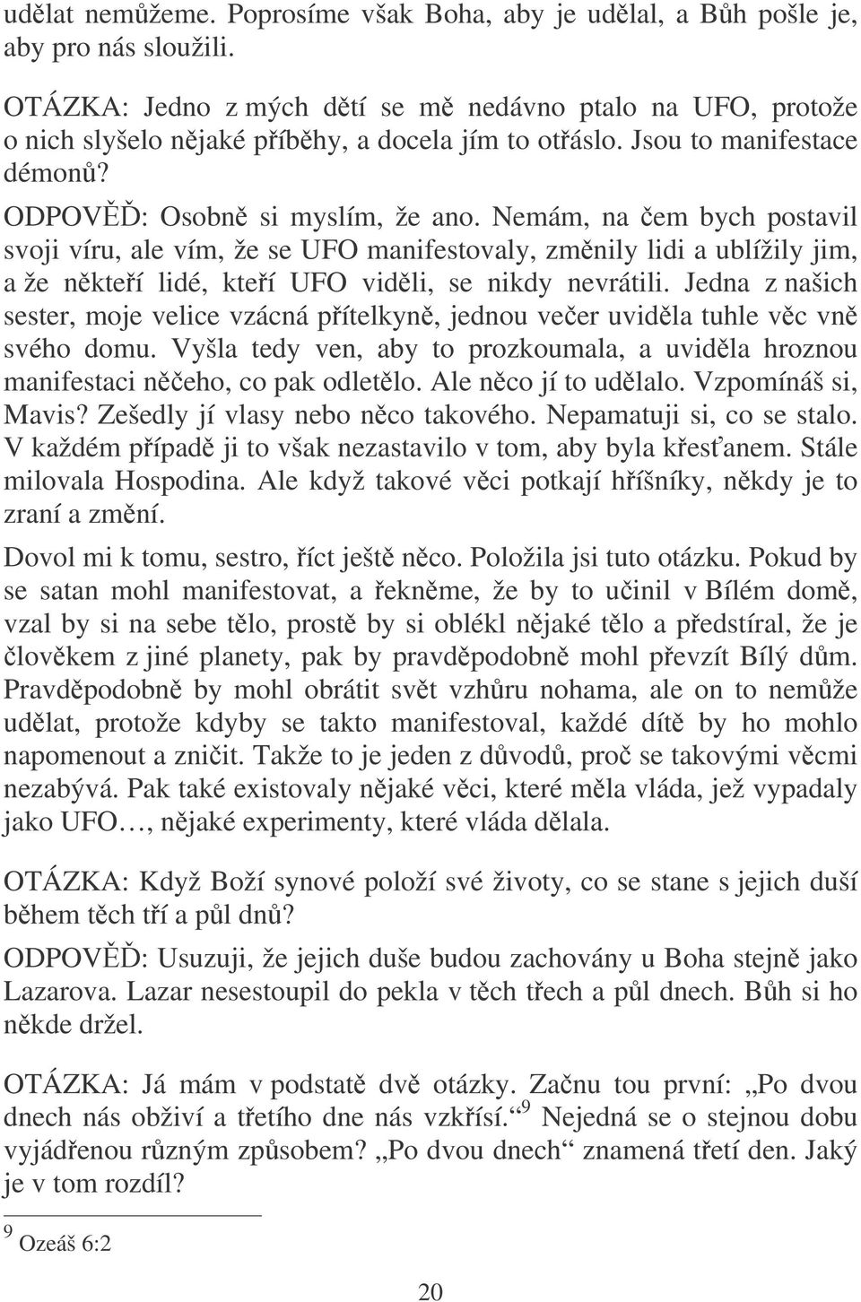 Nemám, na em bych postavil svoji víru, ale vím, že se UFO manifestovaly, zmnily lidi a ublížily jim, a že nkteí lidé, kteí UFO vidli, se nikdy nevrátili.