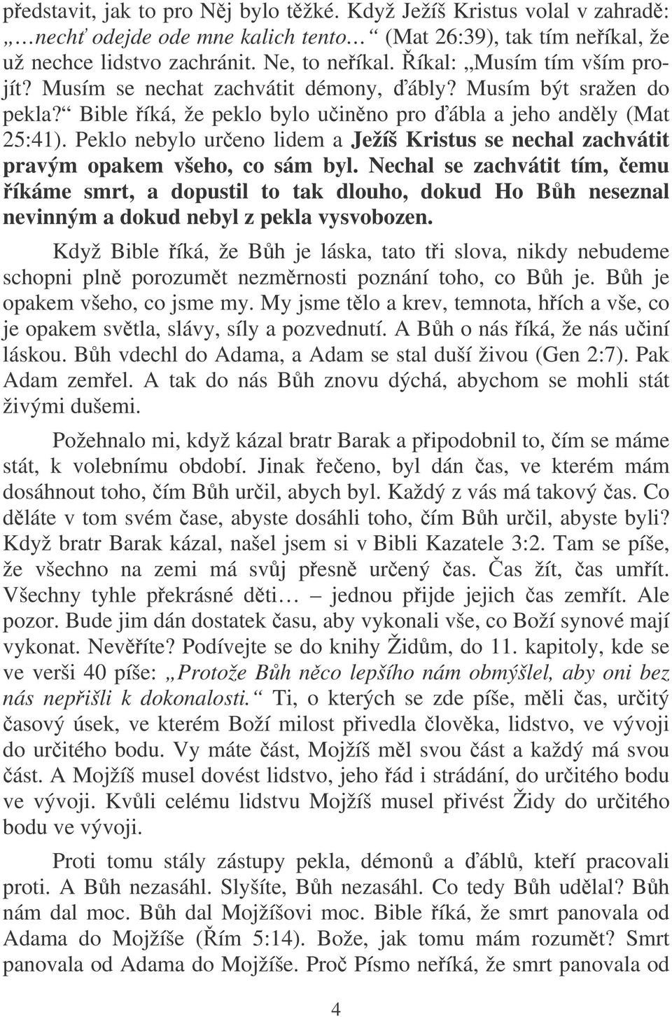 Peklo nebylo ureno lidem a Ježíš Kristus se nechal zachvátit pravým opakem všeho, co sám byl.