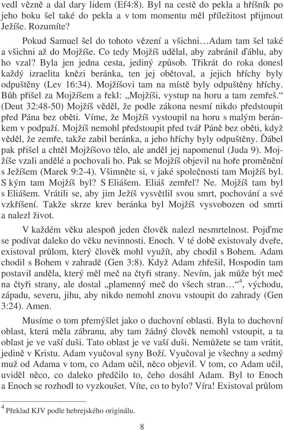 Tikrát do roka donesl každý izraelita knzi beránka, ten jej obtoval, a jejich híchy byly odpuštny (Lev 16:34). Mojžíšovi tam na míst byly odpuštny híchy.