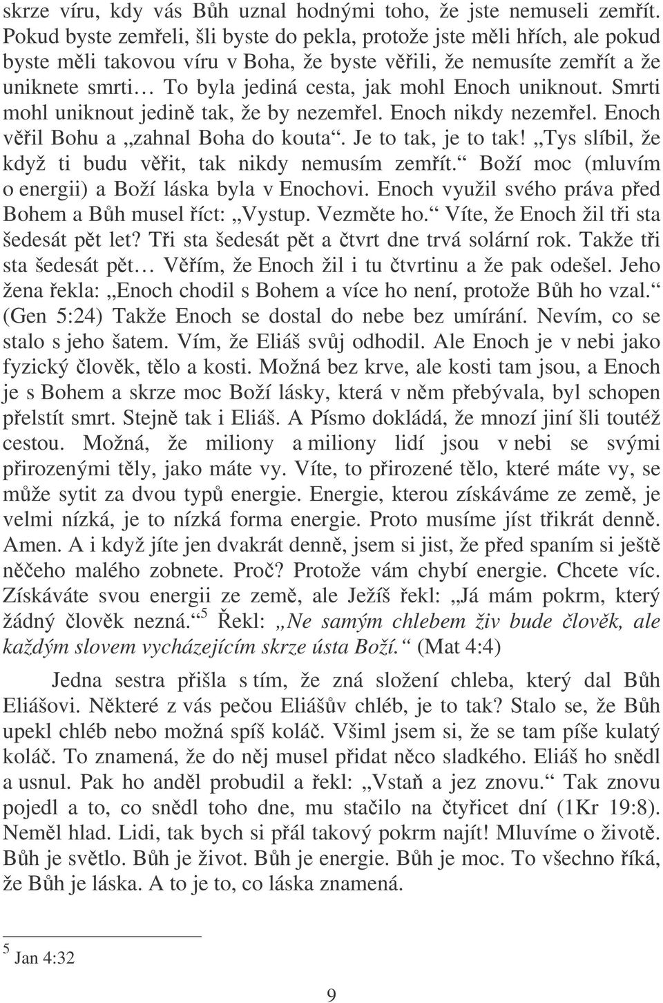 uniknout. Smrti mohl uniknout jedin tak, že by nezemel. Enoch nikdy nezemel. Enoch vil Bohu a zahnal Boha do kouta. Je to tak, je to tak! Tys slíbil, že když ti budu vit, tak nikdy nemusím zemít.