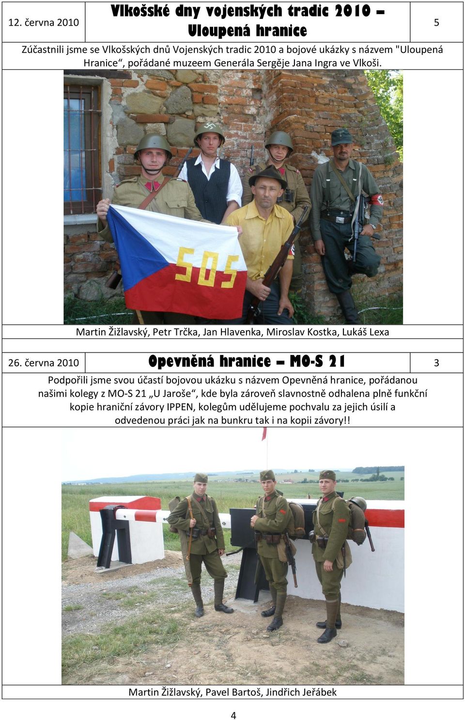 června 2010 Opevněná hranice MO-S 21 3 Podpořili jsme svou účastí bojovou ukázku s názvem Opevněná hranice, pořádanou našimi kolegy z MO-S 21 U Jaroše, kde byla zároveň