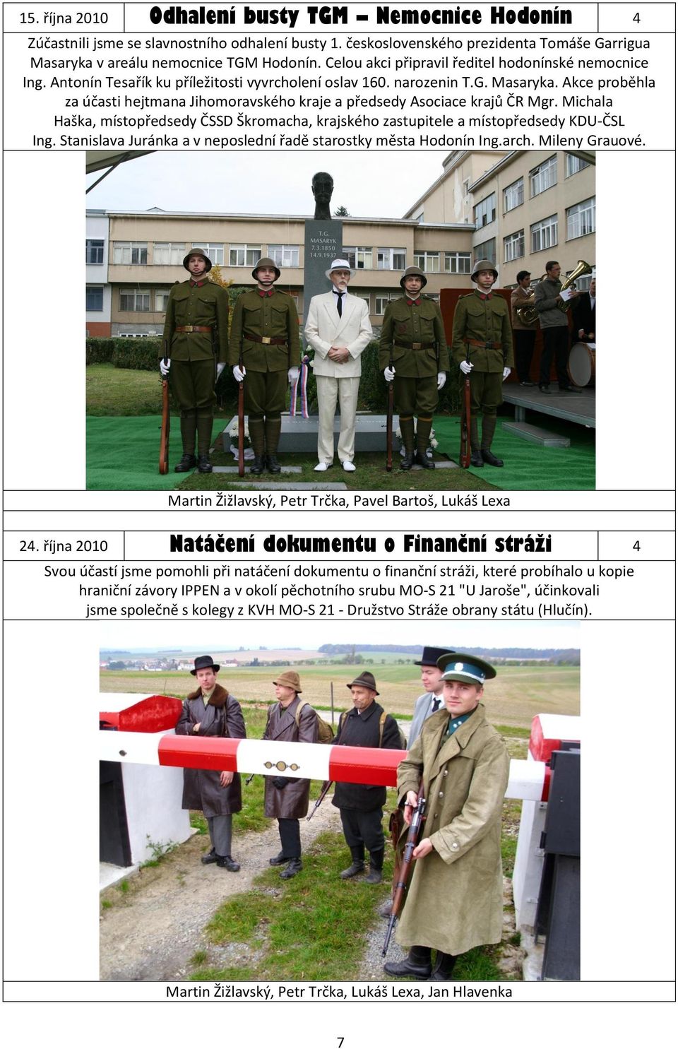 Akce proběhla za účasti hejtmana Jihomoravského kraje a předsedy Asociace krajů ČR Mgr. Michala Haška, místopředsedy ČSSD Škromacha, krajského zastupitele a místopředsedy KDU-ČSL Ing.