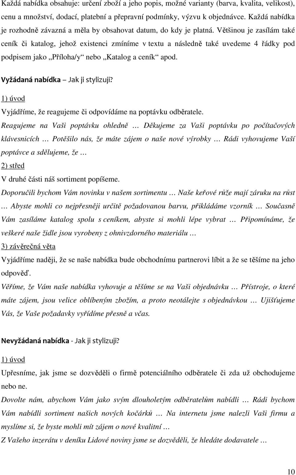 Většinou je zasílám také ceník či katalog, jehož existenci zmíníme v textu a následně také uvedeme 4 řádky pod podpisem jako Příloha/y nebo Katalog a ceník apod. Vyžádaná nabídka Jak ji stylizuji?