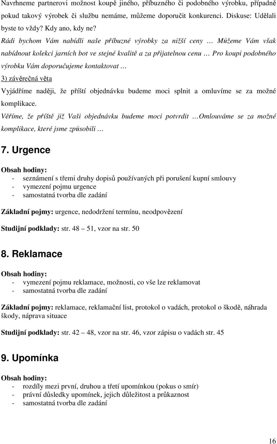 Rádi bychom Vám nabídli naše příbuzné výrobky za nižší ceny Můžeme Vám však nabídnout kolekci jarních bot ve stejné kvalitě a za přijatelnou cenu Pro koupi podobného výrobku Vám doporučujeme