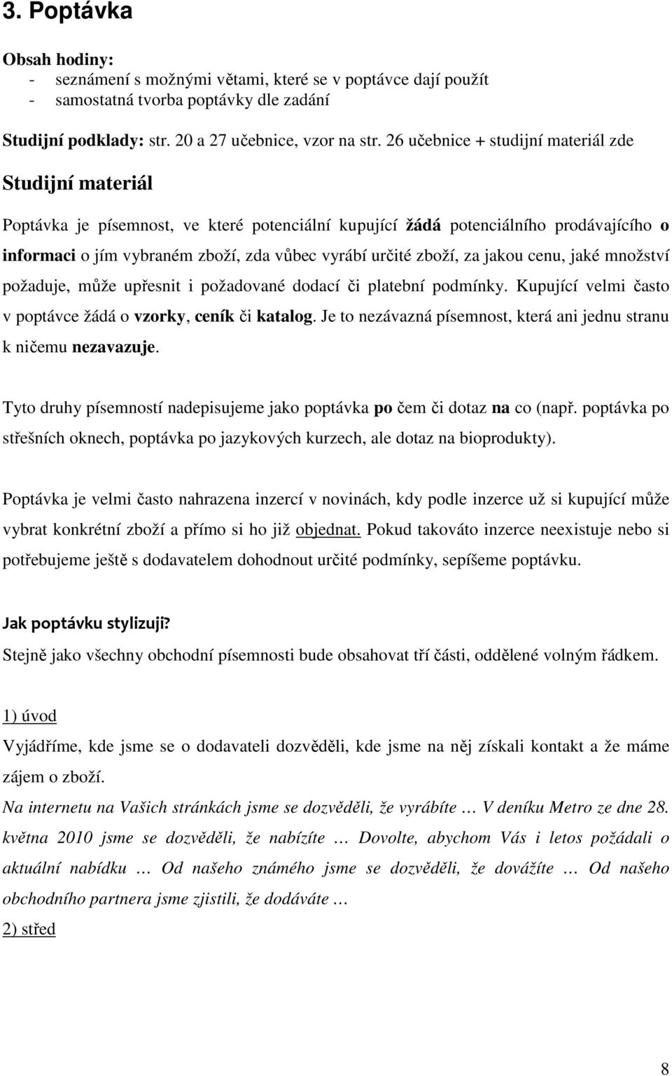 zboží, za jakou cenu, jaké množství požaduje, může upřesnit i požadované dodací či platební podmínky. Kupující velmi často v poptávce žádá o vzorky, ceník či katalog.