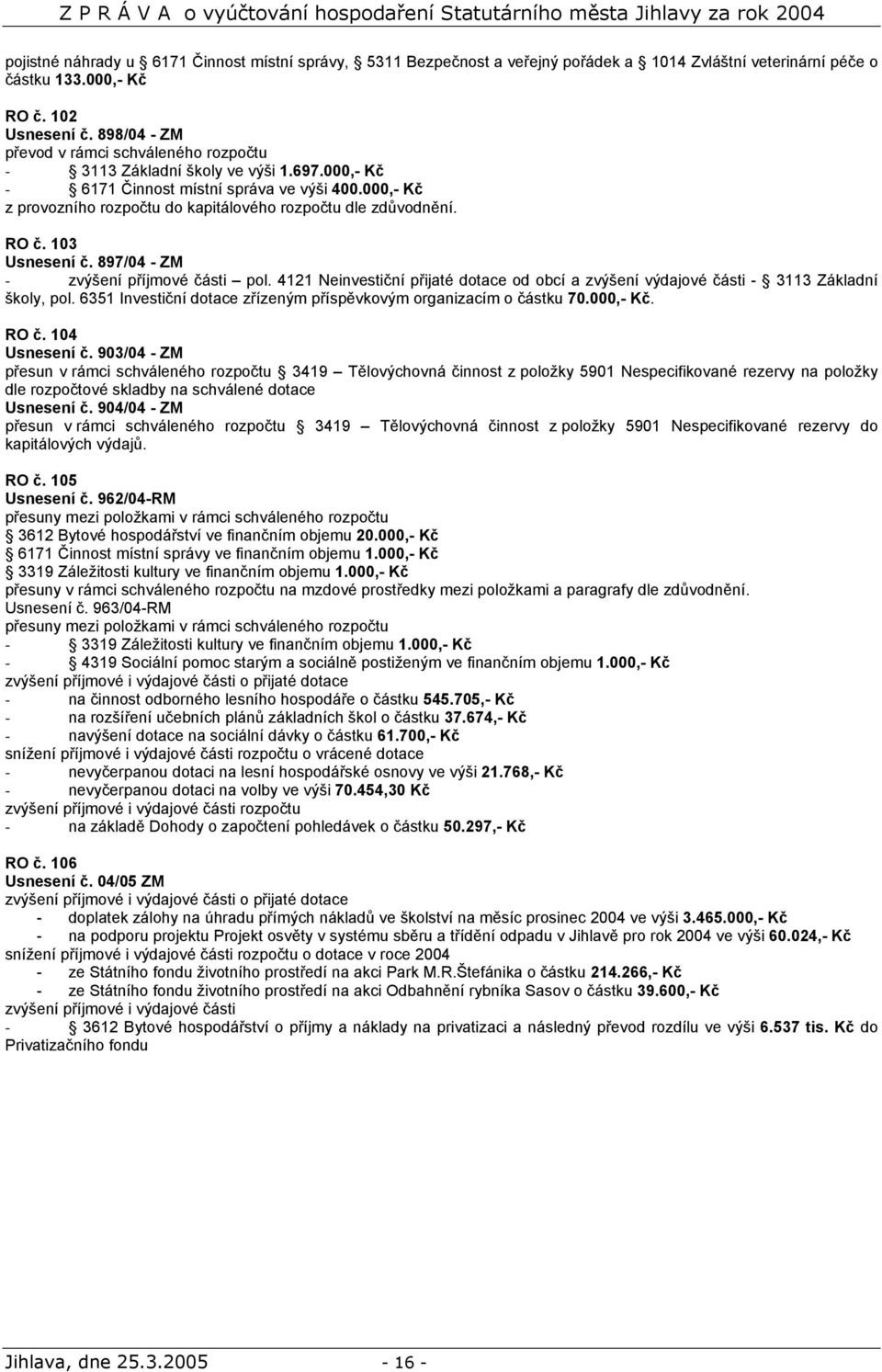 000,- Kč z provozního rozpočtu do kapitálového rozpočtu dle zdůvodnění. RO č. 103 Usnesení č. 897/04 - ZM - zvýšení příjmové části pol.