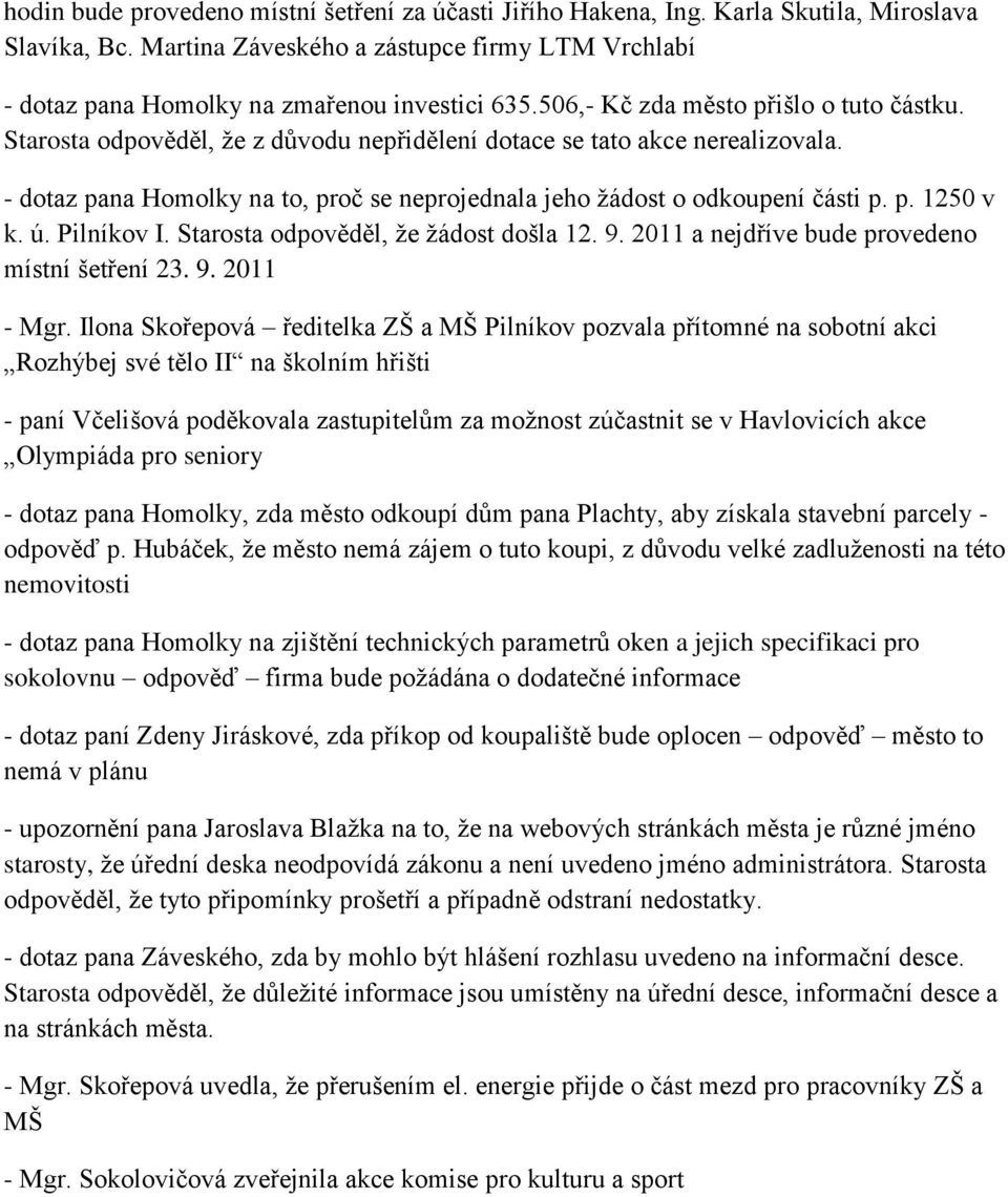 - dotaz pana Homolky na to, proč se neprojednala jeho žádost o odkoupení části p. p. 1250 v k. ú. Pilníkov I. Starosta odpověděl, že žádost došla 12. 9.