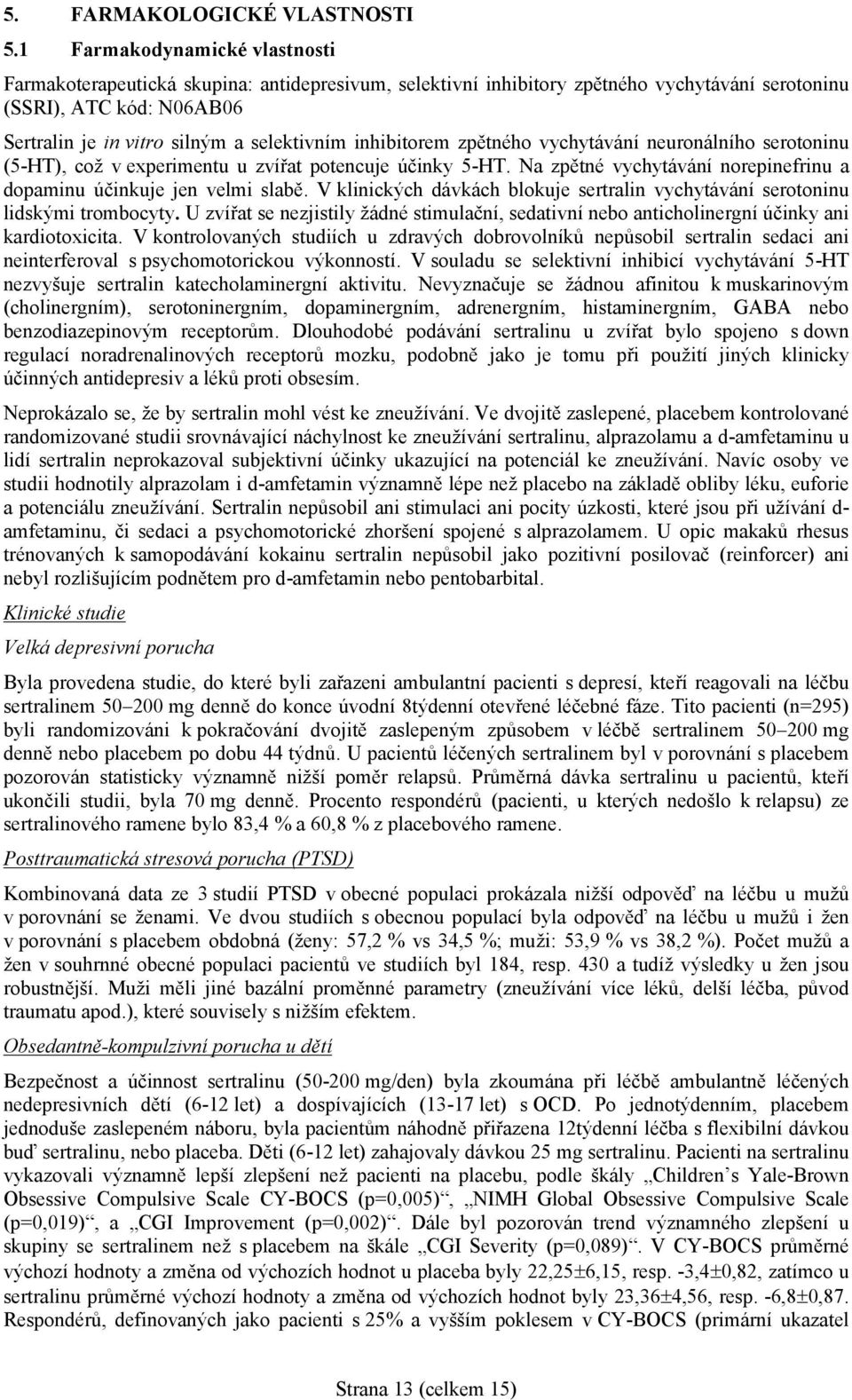 inhibitorem zpětného vychytávání neuronálního serotoninu (5-HT), což v experimentu u zvířat potencuje účinky 5-HT. Na zpětné vychytávání norepinefrinu a dopaminu účinkuje jen velmi slabě.