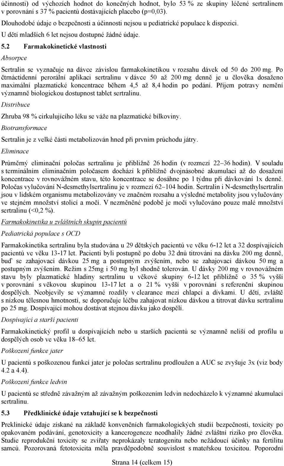 2 Farmakokinetické vlastnosti Absorpce Sertralin se vyznačuje na dávce závislou farmakokinetikou v rozsahu dávek od 50 do 200 mg.