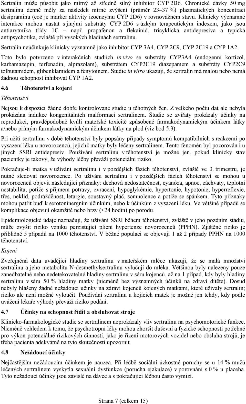 Klinicky významné interakce mohou nastat s jinými substráty CYP 2D6 s úzkým terapeutickým indexem, jako jsou antiarytmika třídy 1C např.