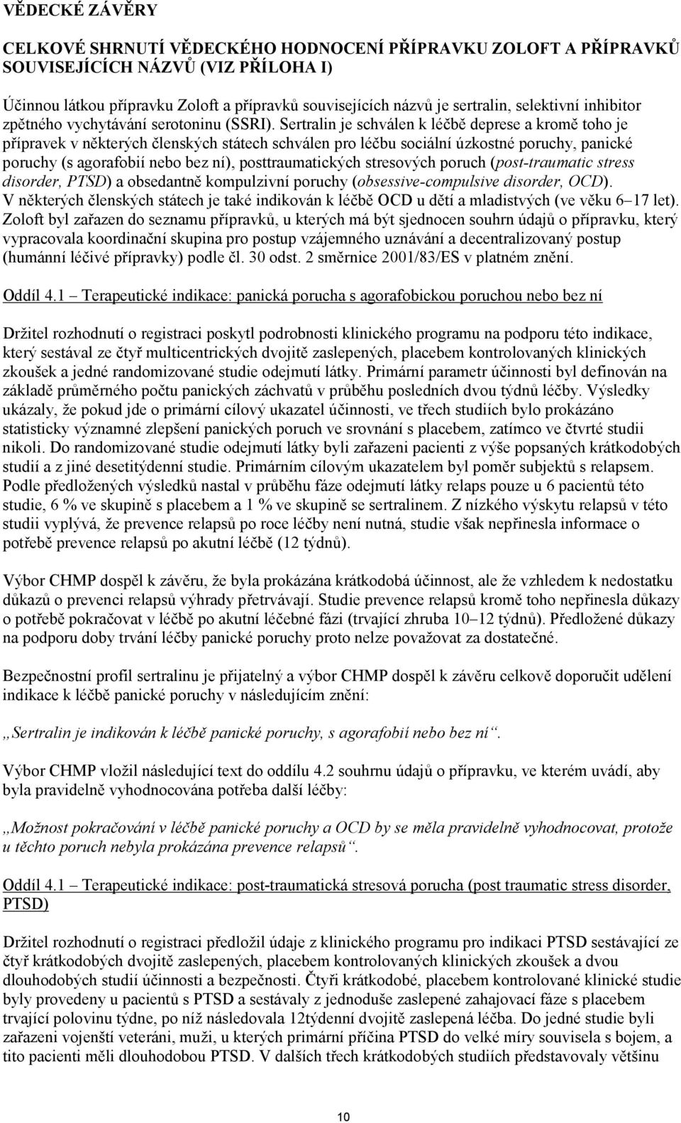 Sertralin je schválen k léčbě deprese a kromě toho je přípravek v některých členských státech schválen pro léčbu sociální úzkostné poruchy, panické poruchy (s agorafobií nebo bez ní),