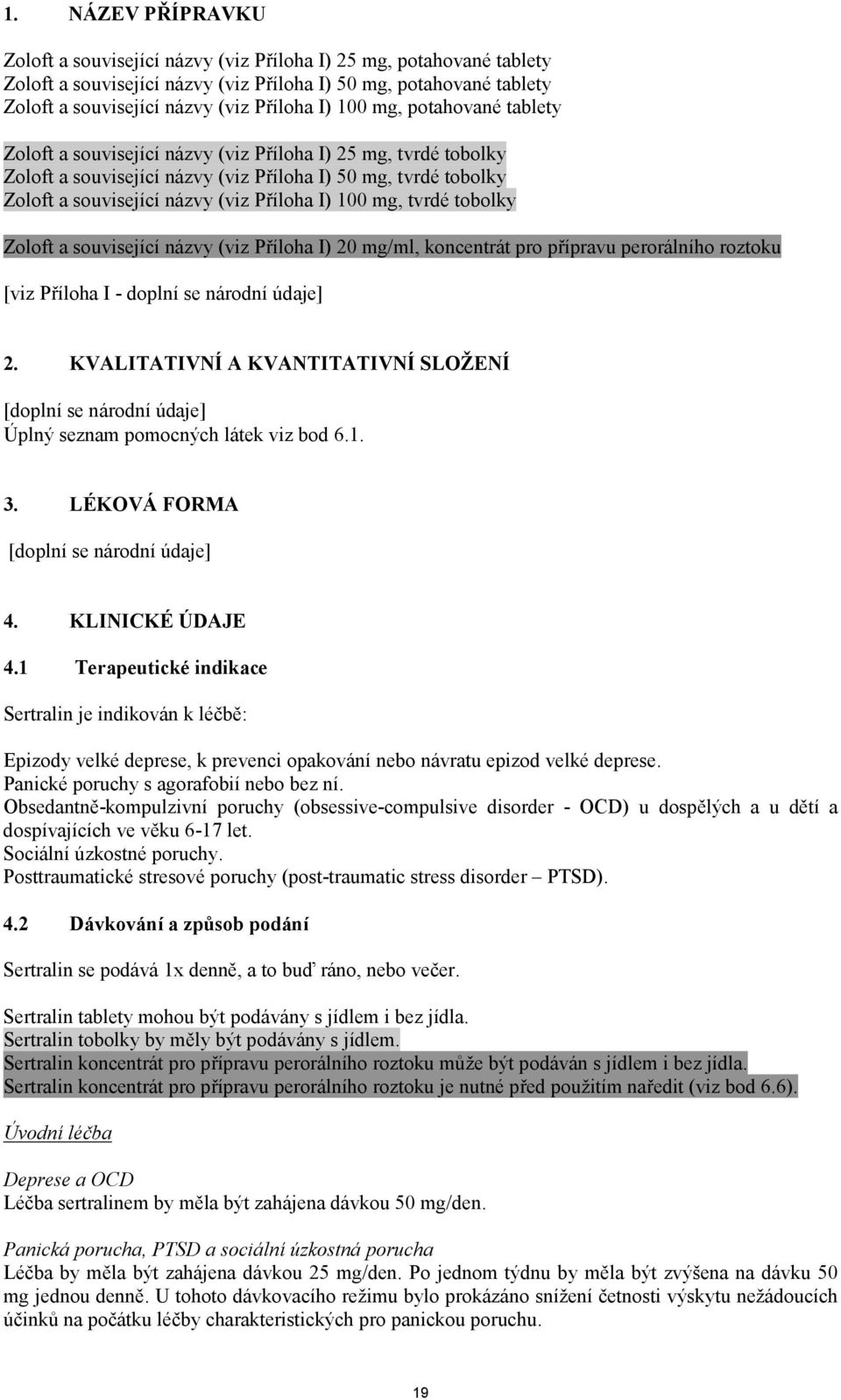100 mg, tvrdé tobolky Zoloft a související názvy (viz Příloha I) 20 mg/ml, koncentrát pro přípravu perorálního roztoku [viz Příloha I - doplní se národní údaje] 2.