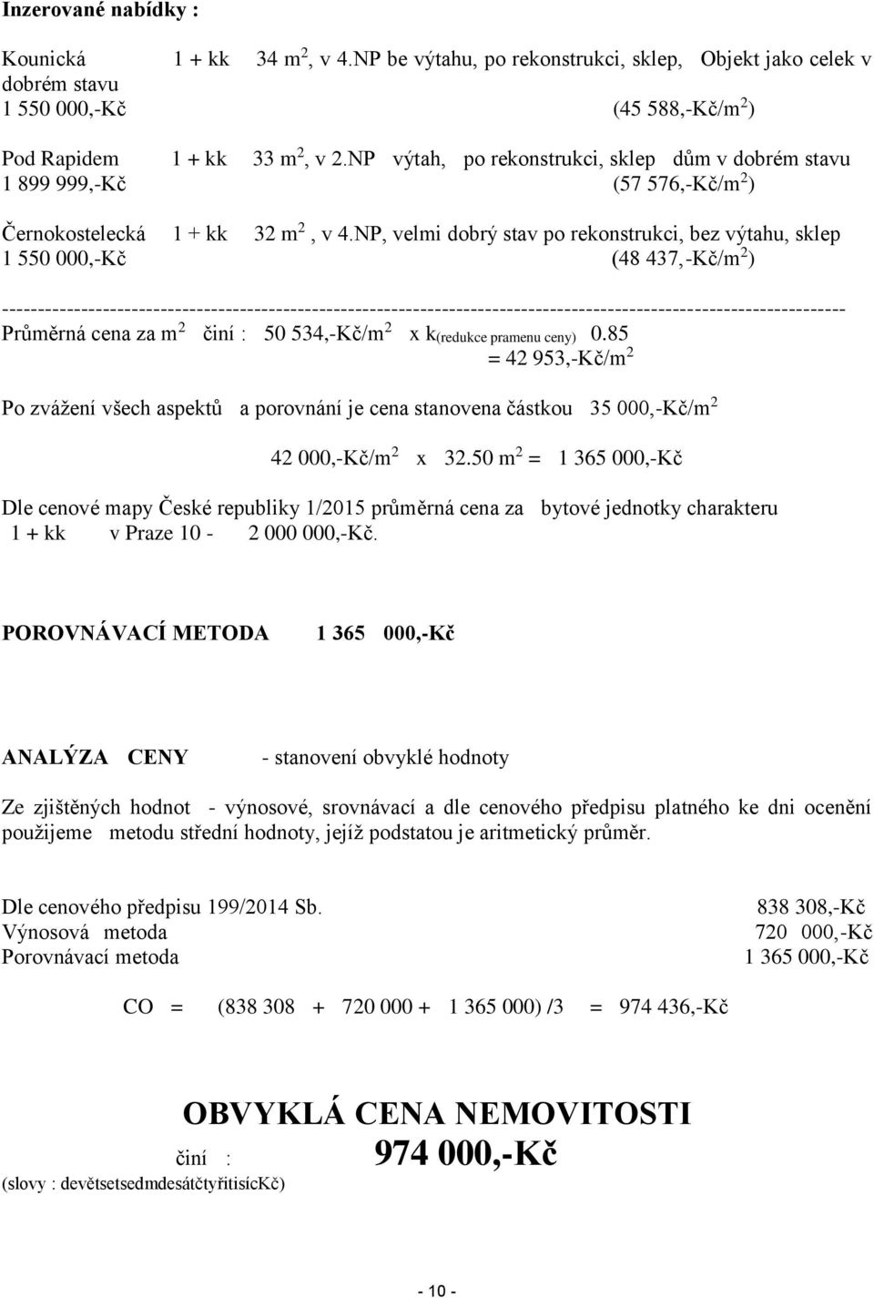 NP, velmi dobrý stav po rekonstrukci, bez výtahu, sklep 1 550 000,-Kč (48 437,-Kč/m 2 )