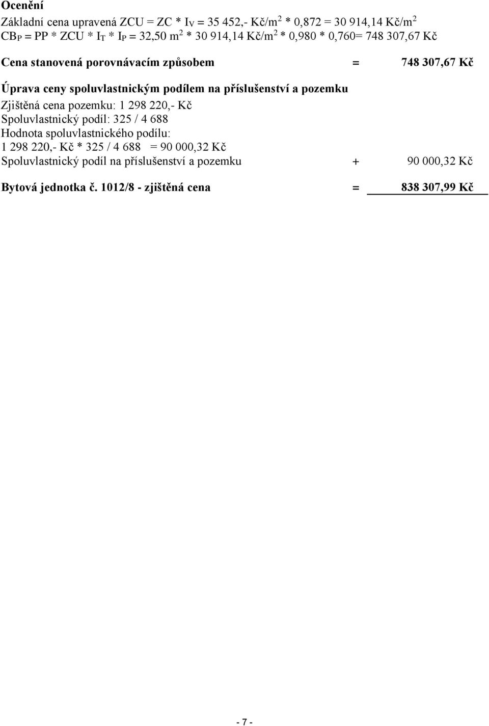 příslušenství a pozemku Zjištěná cena pozemku: 1 298 220,- Kč Spoluvlastnický podíl: 325 / 4 688 Hodnota spoluvlastnického podílu: 1 298 220,-