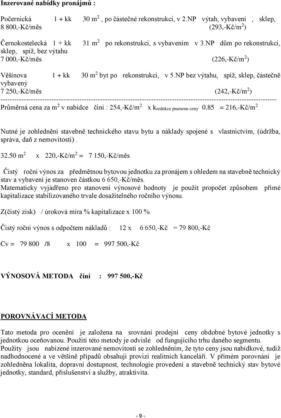 NP dům po rekonstrukci, sklep, spíž, bez výtahu 7 000,-Kč/měs (226,-Kč/m 2 ) Věšínova 1 + kk 30 m 2 byt po rekonstrukci, v 5.