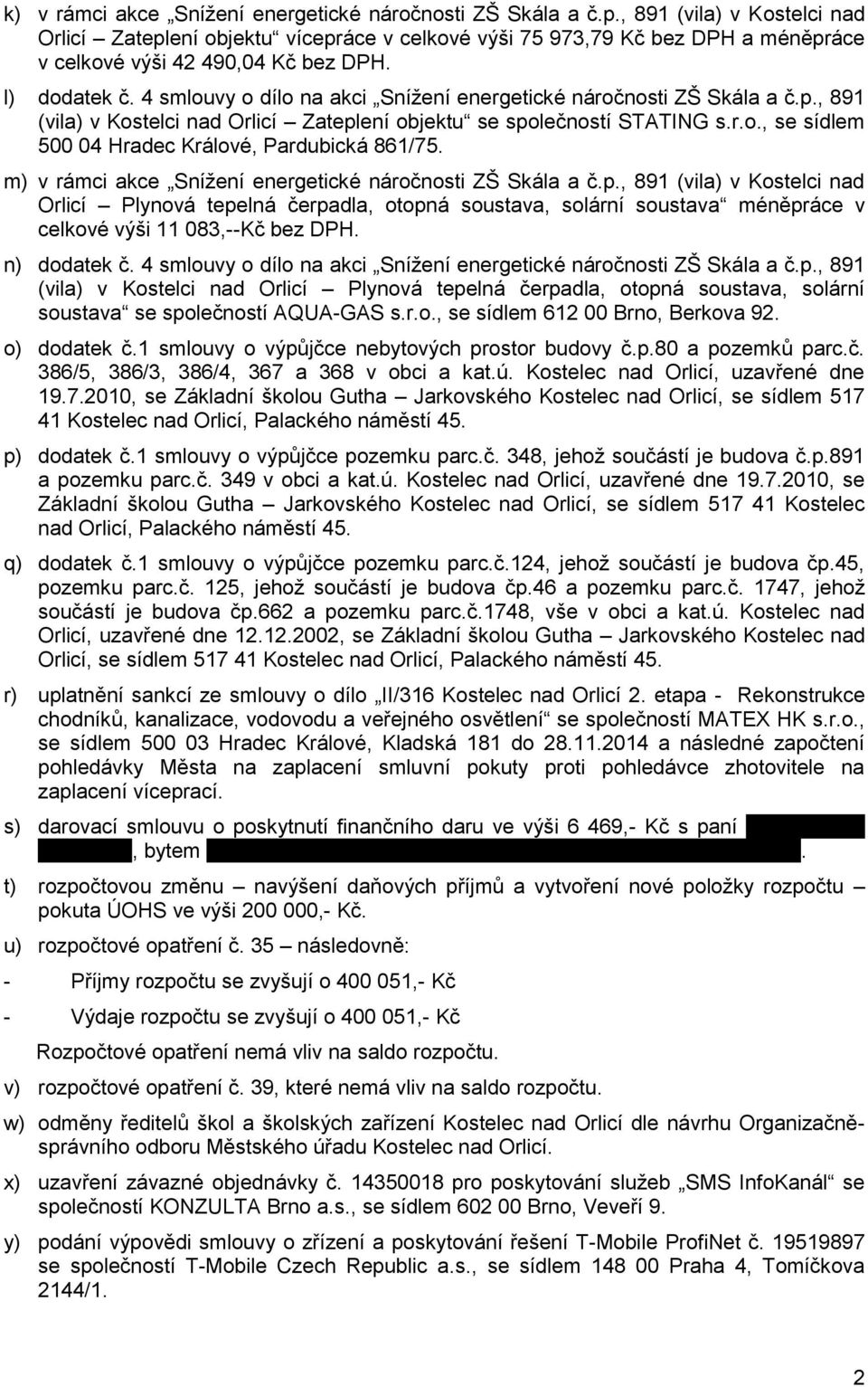 4 smlouvy o dílo na akci Snížení energetické náročnosti ZŠ Skála a č.p., 891 (vila) v Kostelci nad Orlicí Zateplení objektu se společností STATING s.r.o., se sídlem 500 04 Hradec Králové, Pardubická 861/75.