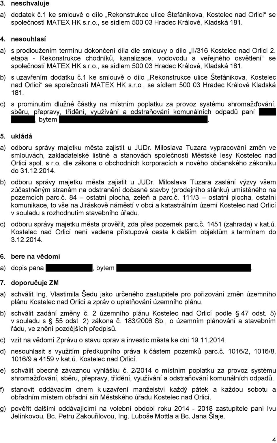 etapa - Rekonstrukce chodníků, kanalizace, vodovodu a veřejného osvětlení se společností MATEX HK s.r.o., se sídlem 500 03 Hradec Králové, Kladská 181. b) s uzavřením dodatku č.