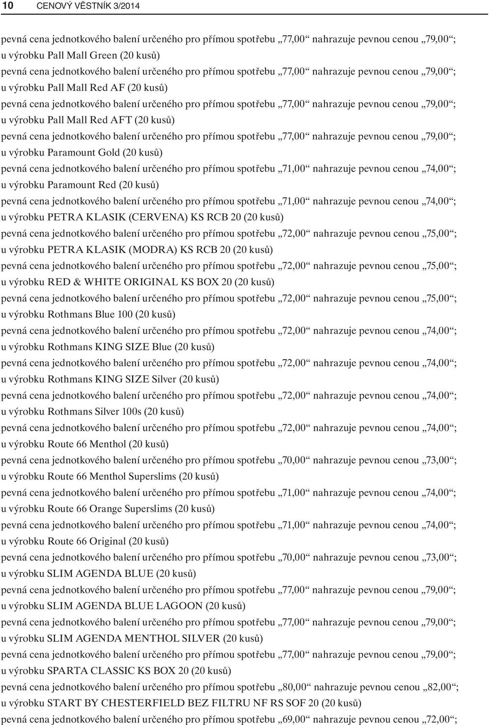 výrobku Pall Mall Red AFT (20 kusů) pevná cena jednotkového balení určeného pro přímou spotřebu 77,00 nahrazuje pevnou cenou 79,00 ; u výrobku Paramount Gold (20 kusů) pevná cena jednotkového balení