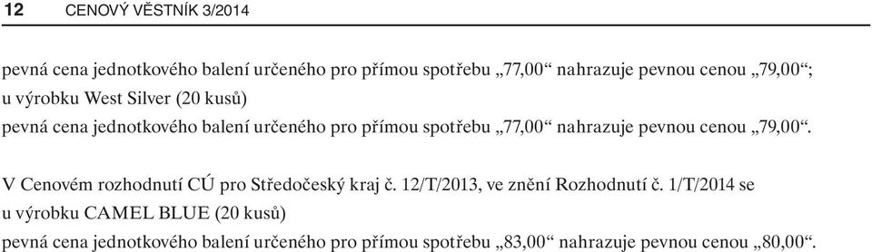 pevnou cenou 79,00. V Cenovém rozhodnutí CÚ pro Středočeský kraj č. 12/T/, ve znění Rozhodnutí č.