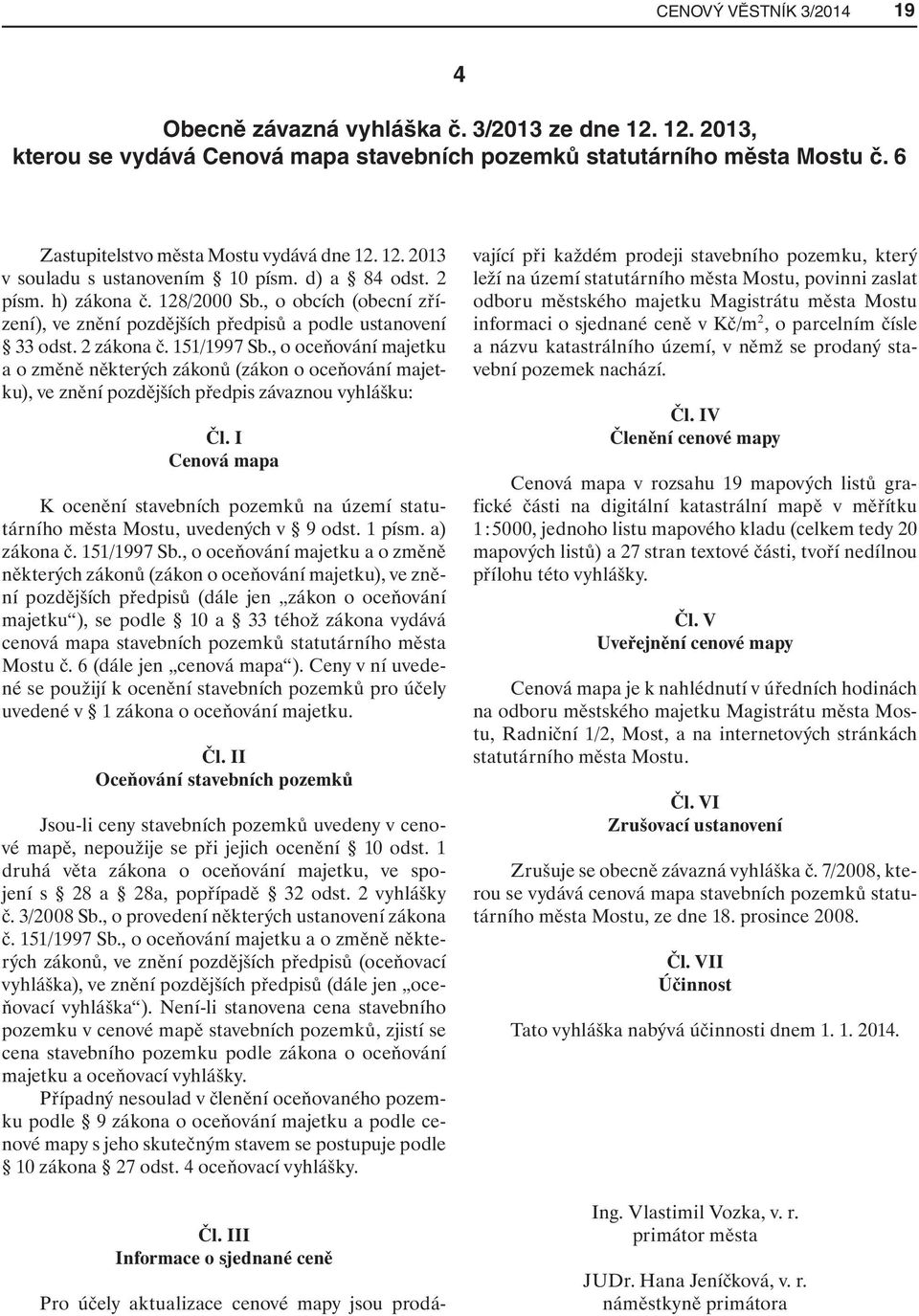 , o oceňování majetku a o změně některých zákonů (zákon o oceňování majetku), ve znění pozdějších předpis závaznou vyhlášku: Čl.