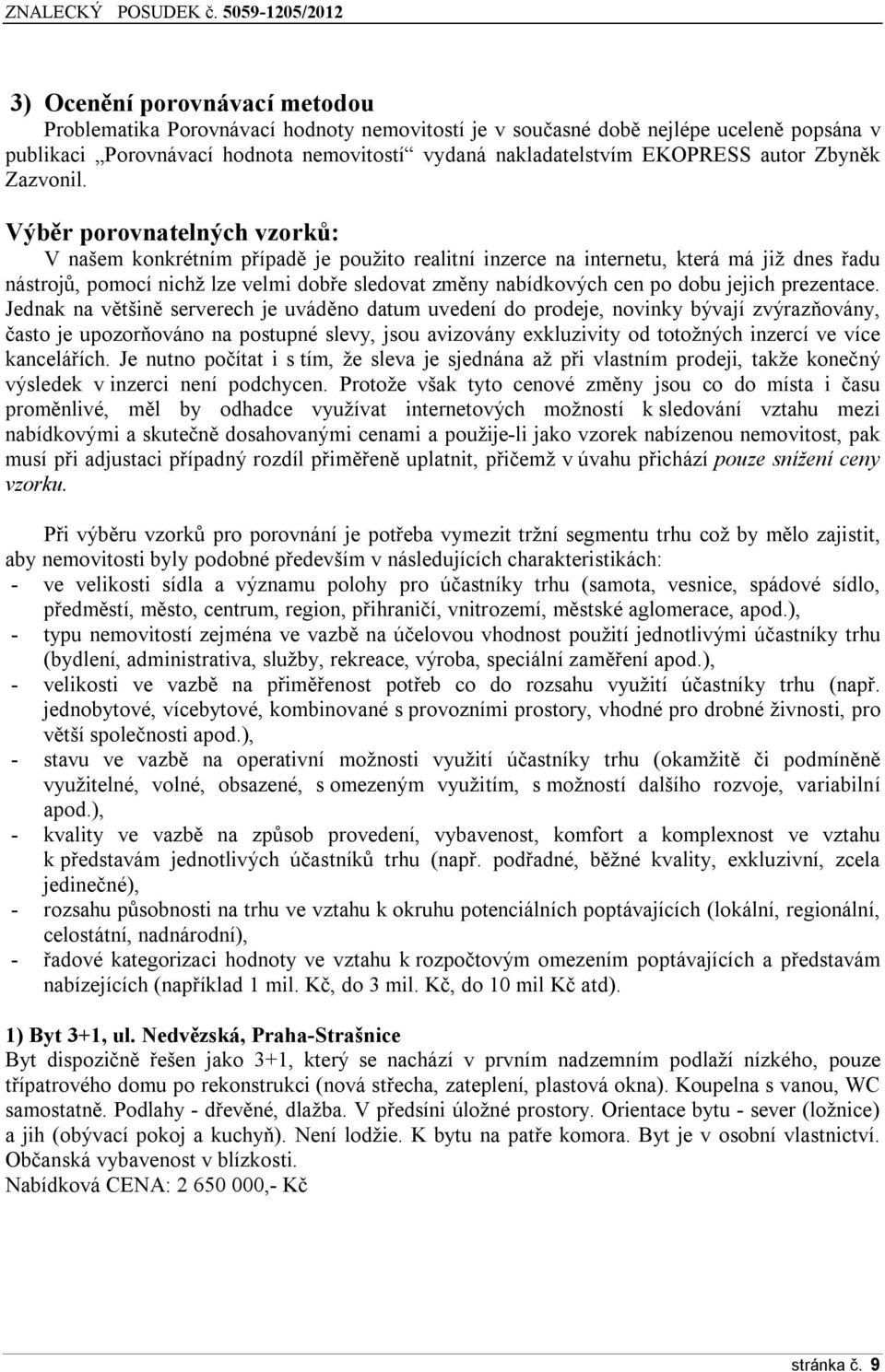 Výběr porovnatelných vzorků: V našem konkrétním případě je použito realitní inzerce na internetu, která má již dnes řadu nástrojů, pomocí nichž lze velmi dobře sledovat změny nabídkových cen po dobu