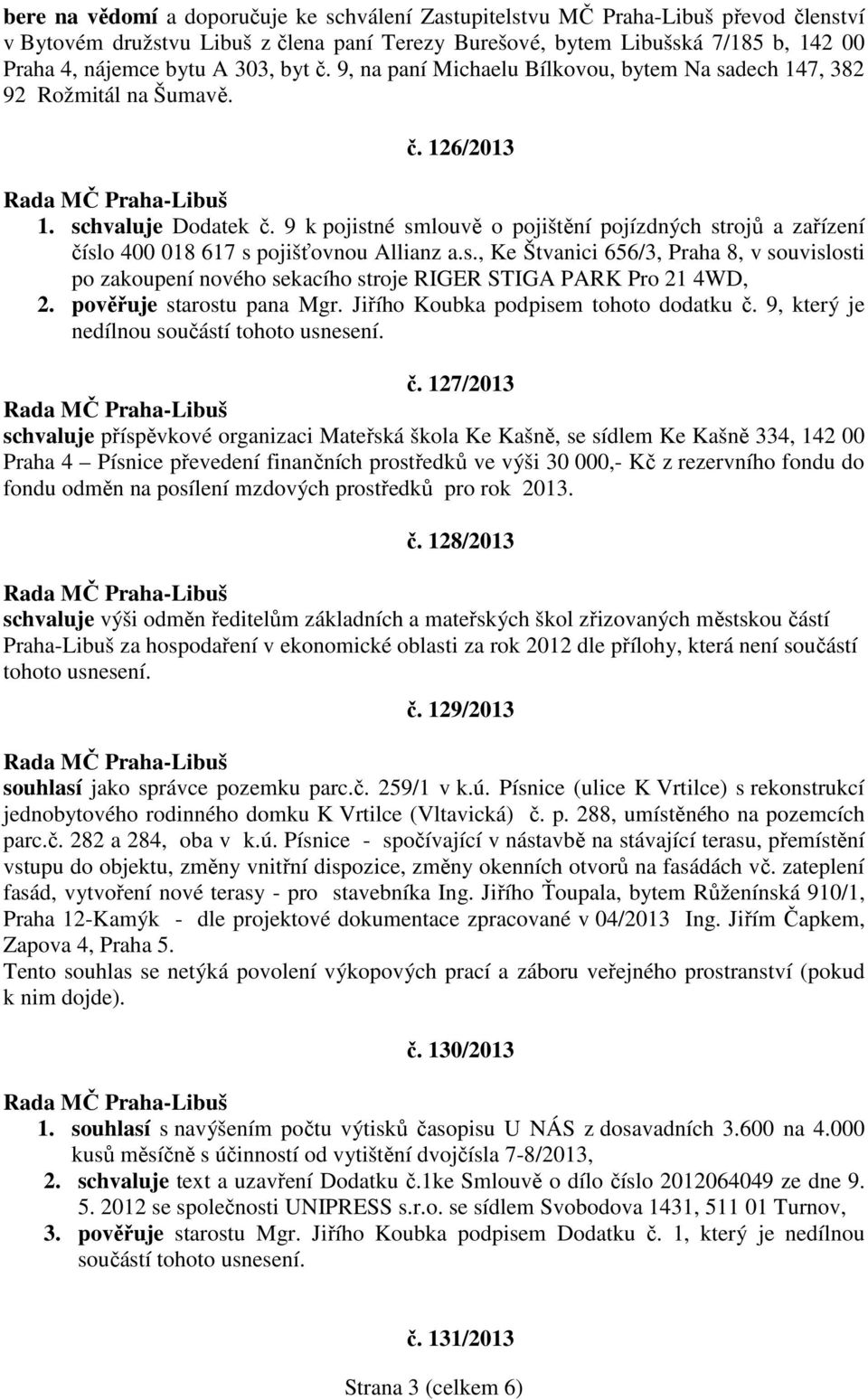 9 k pojistné smlouvě o pojištění pojízdných strojů a zařízení číslo 400 018 617 s pojišťovnou Allianz a.s., Ke Štvanici 656/3, Praha 8, v souvislosti po zakoupení nového sekacího stroje RIGER STIGA PARK Pro 21 4WD, 2.