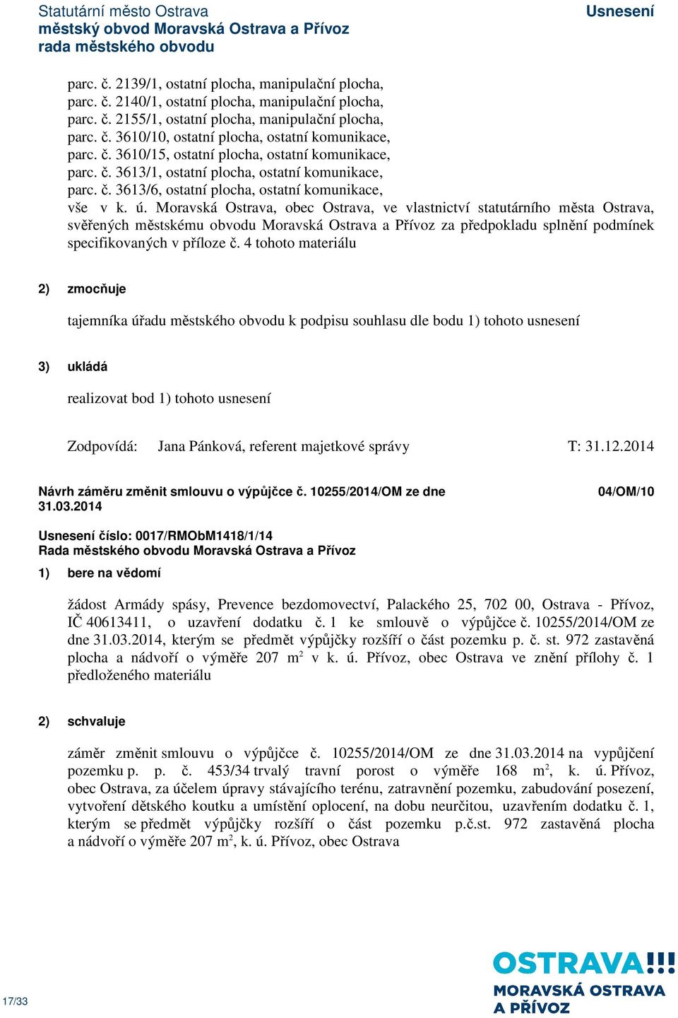 Moravská Ostrava, obec Ostrava, ve vlastnictví statutárního města Ostrava, svěřených městskému obvodu Moravská Ostrava a Přívoz za předpokladu splnění podmínek specifikovaných v příloze č.