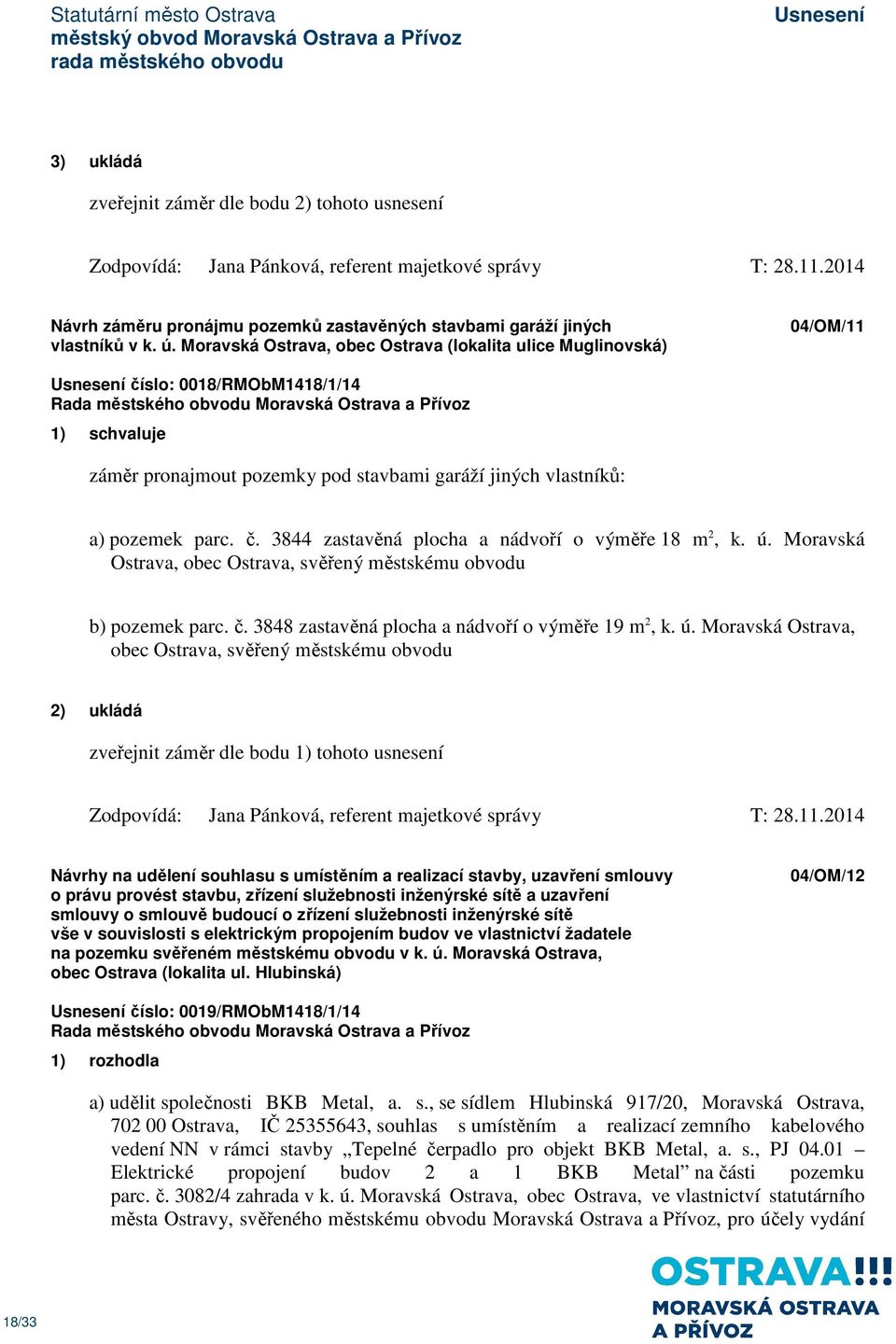 ú. Moravská Ostrava, obec Ostrava, svěřený městskému obvodu b) pozemek parc. č. 3848 zastavěná plocha a nádvoří o výměře 19 m 2, k. ú.