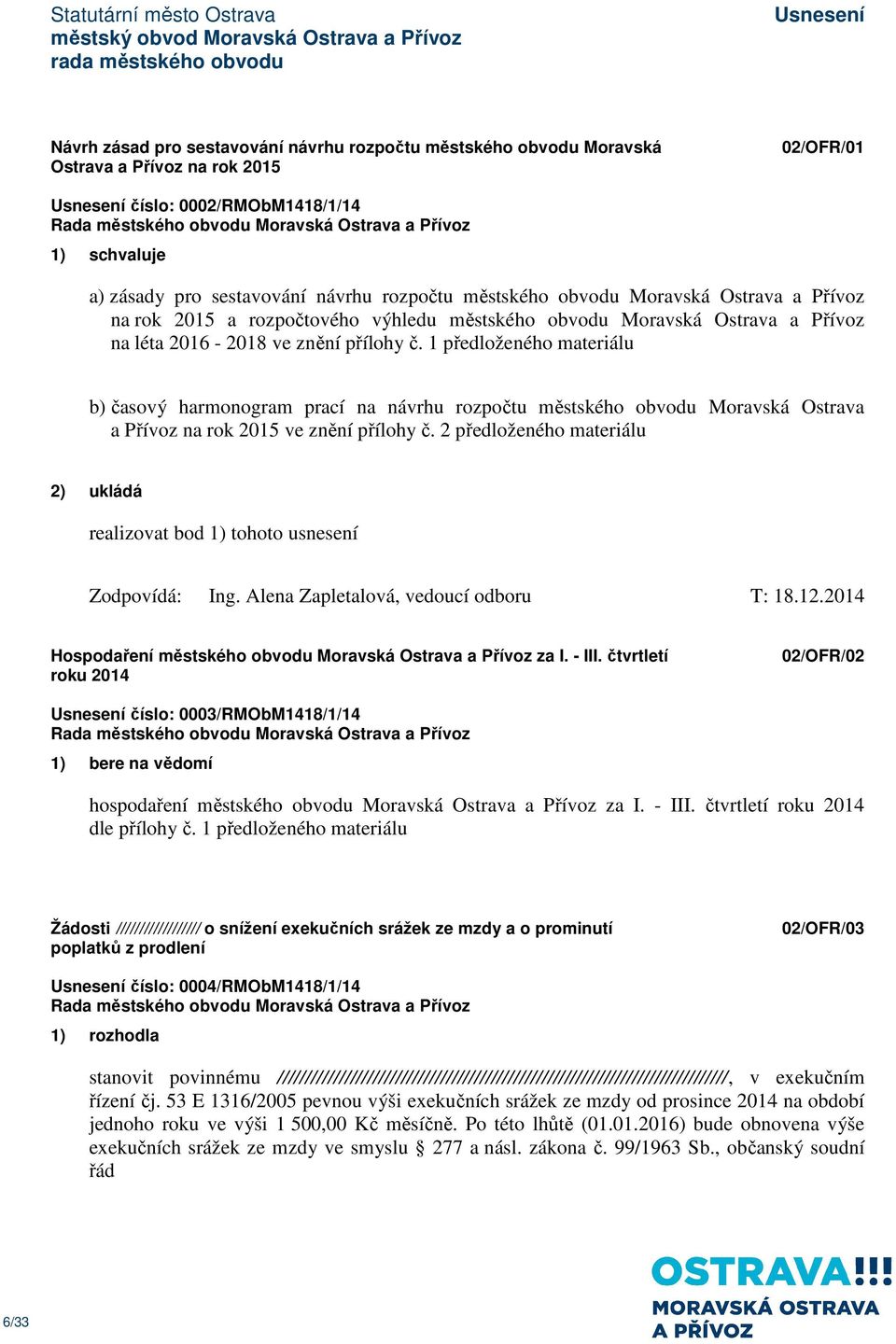 1 předloženého materiálu b) časový harmonogram prací na návrhu rozpočtu městského obvodu Moravská Ostrava a Přívoz na rok 2015 ve znění přílohy č.