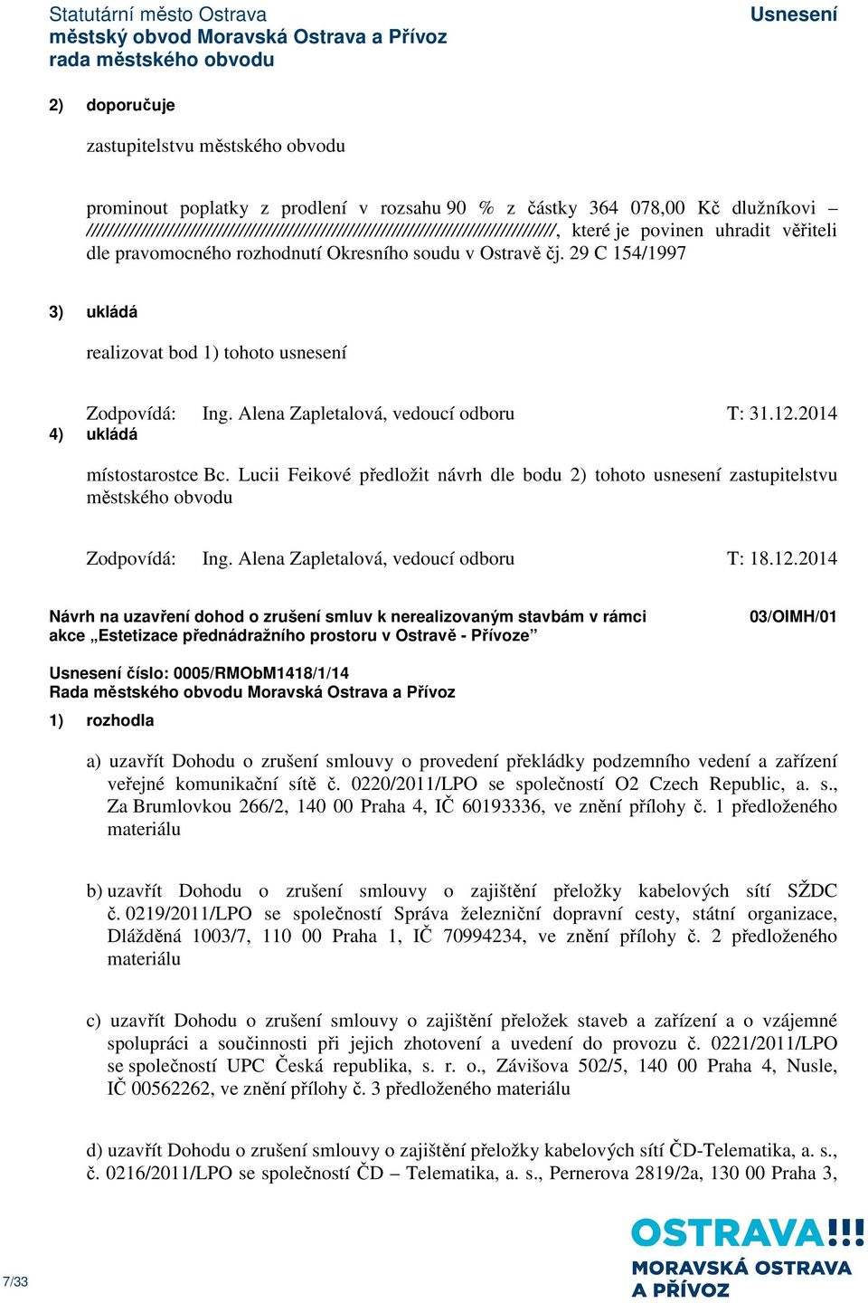 29 C 154/1997 realizovat bod 1) tohoto usnesení Zodpovídá: Ing. Alena Zapletalová, vedoucí odboru T: 31.12.2014 4) ukládá místostarostce Bc.