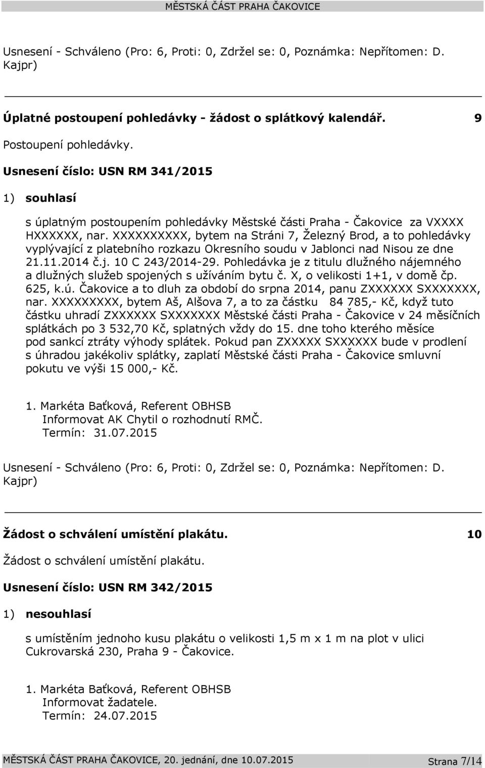 XXXXXXXXXX, bytem na Stráni 7, Železný Brod, a to pohledávky vyplývající z platebního rozkazu Okresního soudu v Jablonci nad Nisou ze dne 21.11.2014 č.j. 10 C 243/2014-29.