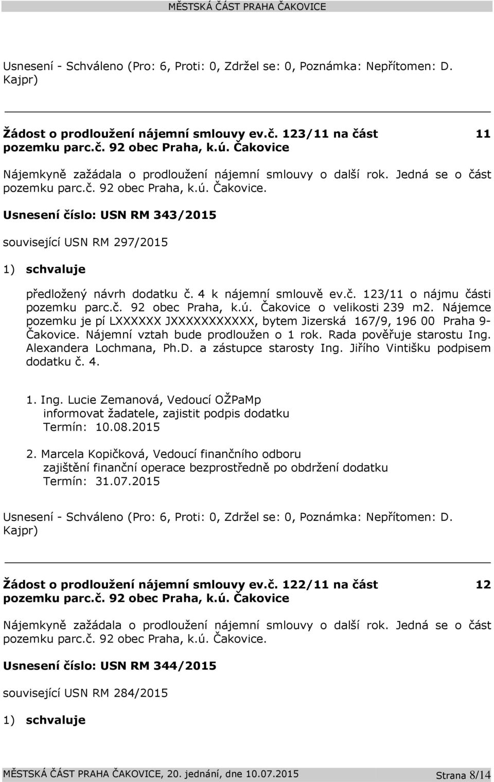 Usnesení číslo: USN RM 343/2015 související USN RM 297/2015 1) schvaluje předložený návrh dodatku č. 4 k nájemní smlouvě ev.č. 123/11 o nájmu části pozemku parc.č. 92 obec Praha, k.ú.