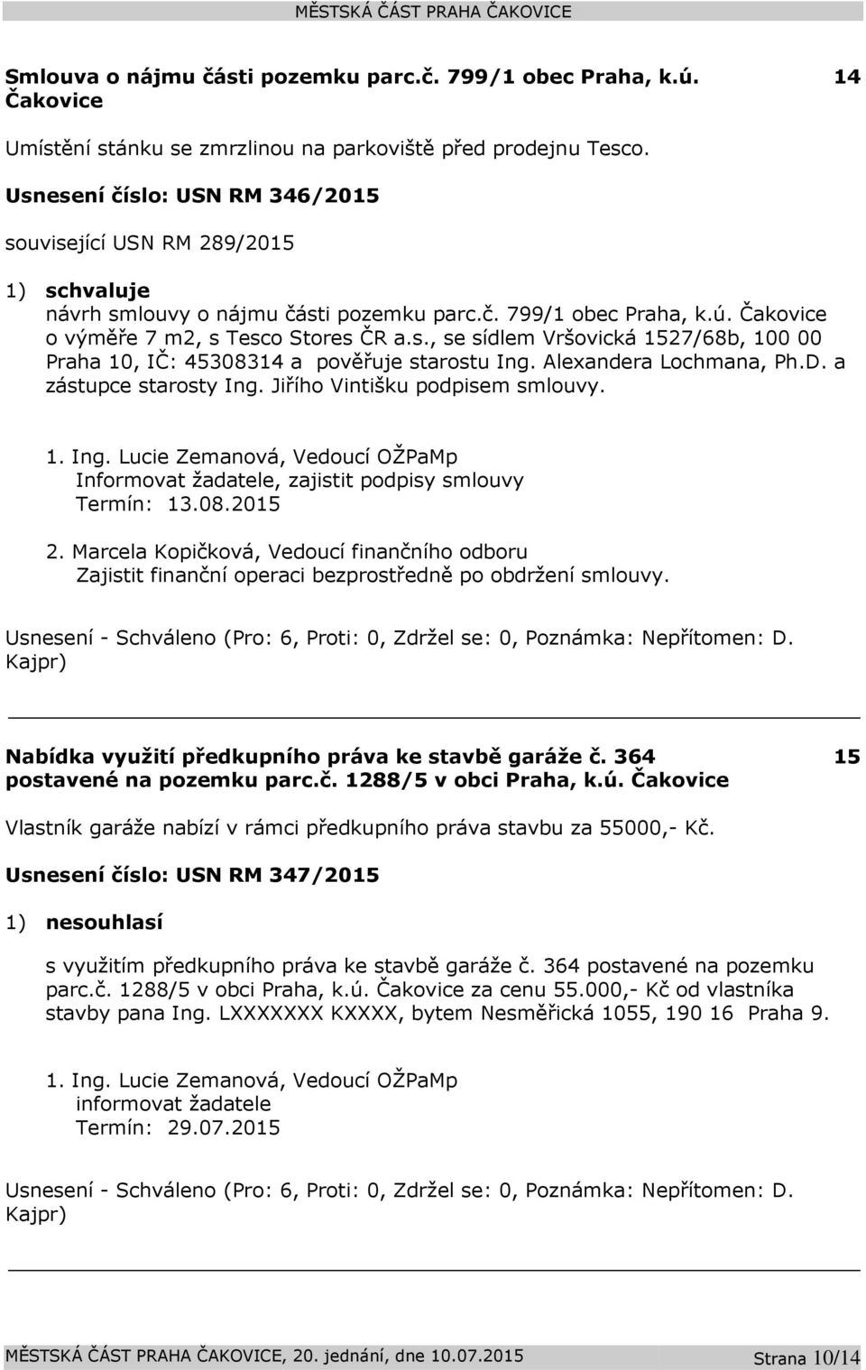 Alexandera Lochmana, Ph.D. a zástupce starosty Ing. Jiřího Vintišku podpisem smlouvy. 1. Ing. Lucie Zemanová, Vedoucí OŽPaMp Informovat žadatele, zajistit podpisy smlouvy Termín: 13.08.2015 2.