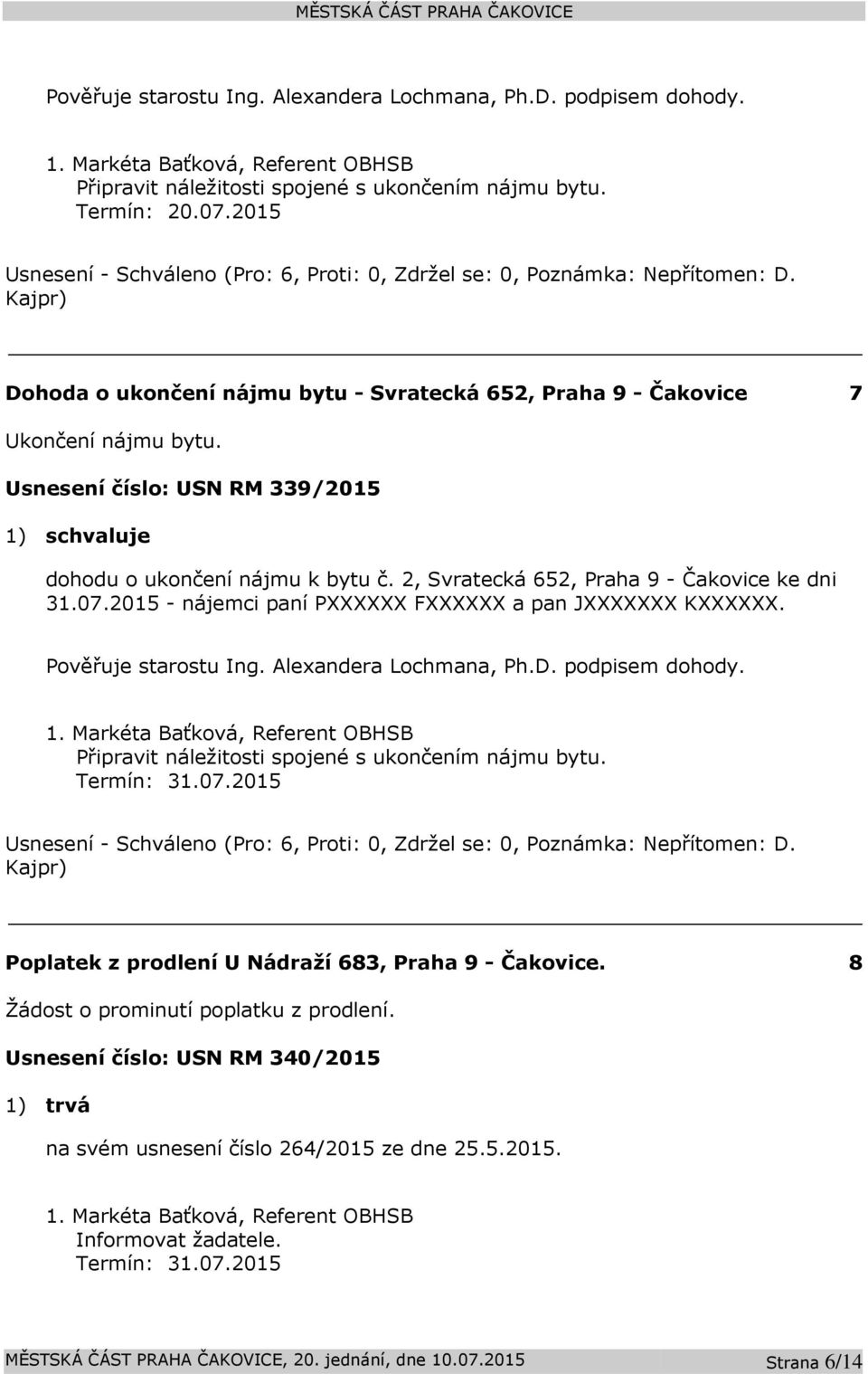 2, Svratecká 652, Praha 9 - Čakovice ke dni 31.07.2015 - nájemci paní PXXXXXX FXXXXXX a pan JXXXXXXX KXXXXXX. Pověřuje starostu Ing. Alexandera Lochmana, Ph.D. podpisem dohody. 1.