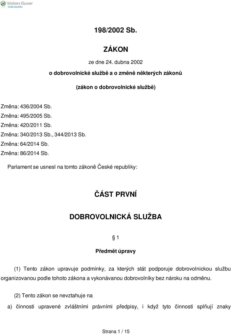 Parlament se usnesl na tomto zákoně České republiky: ČÁST PRVNÍ DOBROVOLNICKÁ SLUŽBA 1 Předmět úpravy (1) Tento zákon upravuje podmínky, za kterých stát podporuje