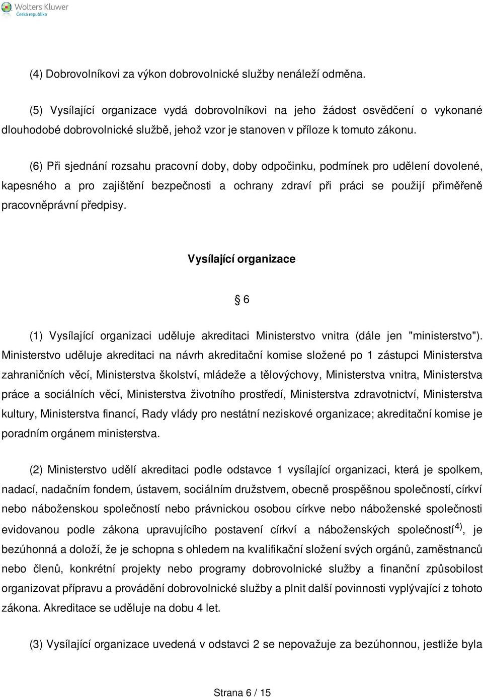 (6) Při sjednání rozsahu pracovní doby, doby odpočinku, podmínek pro udělení dovolené, kapesného a pro zajištění bezpečnosti a ochrany zdraví při práci se použijí přiměřeně pracovněprávní předpisy.