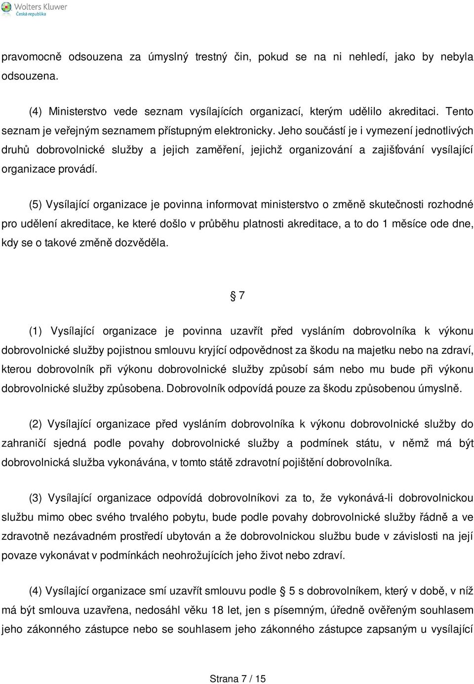 Jeho součástí je i vymezení jednotlivých druhů dobrovolnické služby a jejich zaměření, jejichž organizování a zajišťování vysílající organizace provádí.