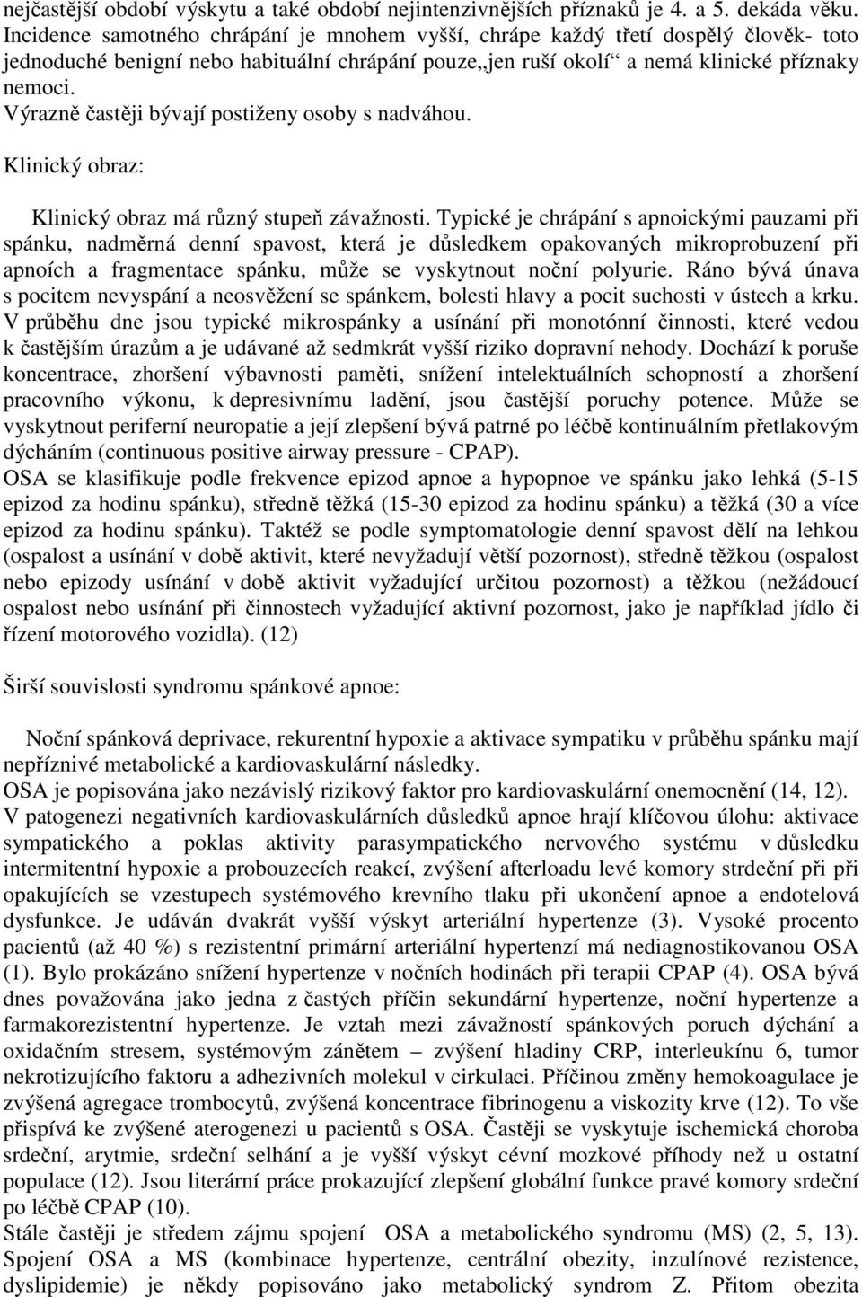 Výrazně častěji bývají postiženy osoby s nadváhou. Klinický obraz: Klinický obraz má různý stupeň závažnosti.