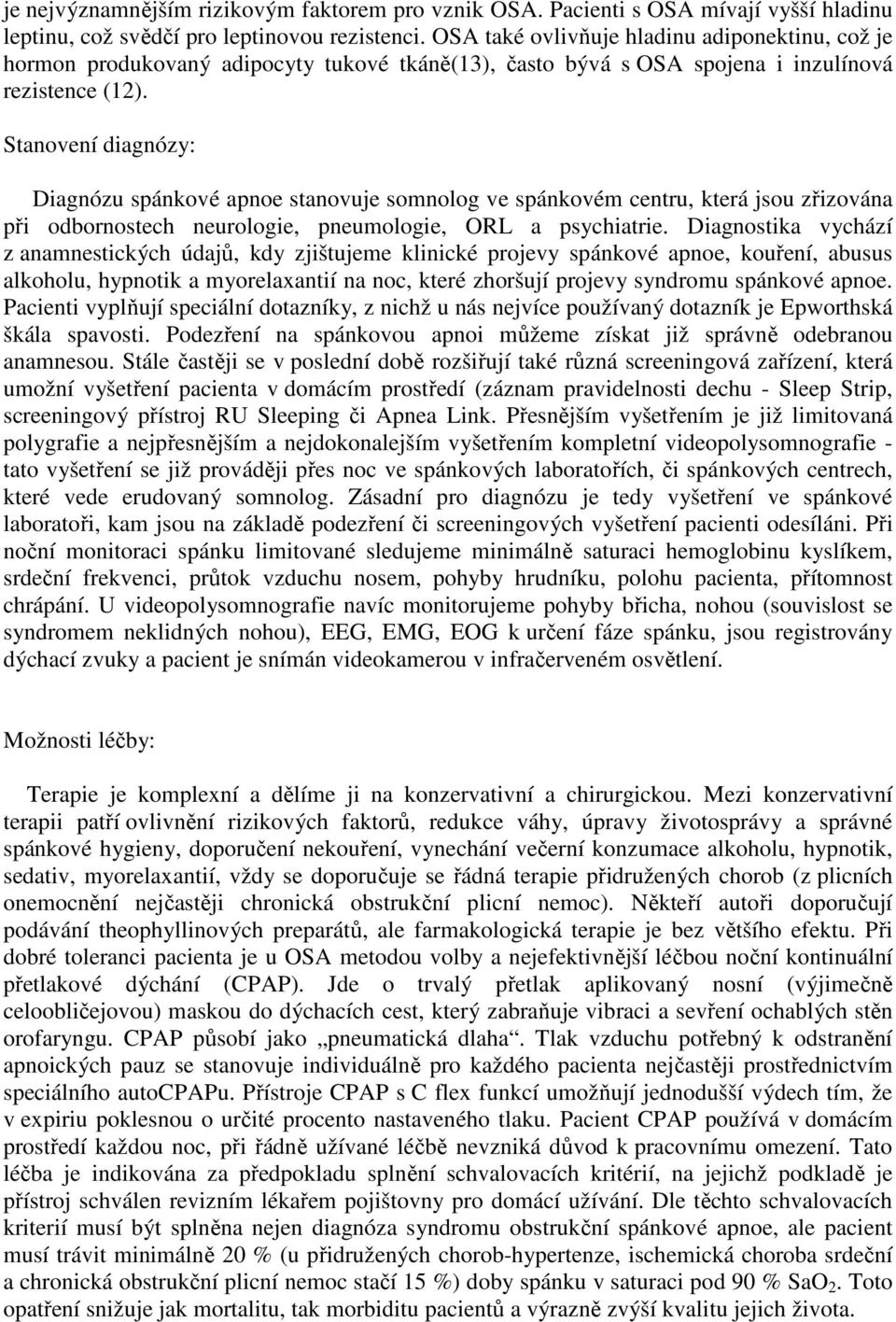 Stanovení diagnózy: Diagnózu spánkové apnoe stanovuje somnolog ve spánkovém centru, která jsou zřizována při odbornostech neurologie, pneumologie, ORL a psychiatrie.