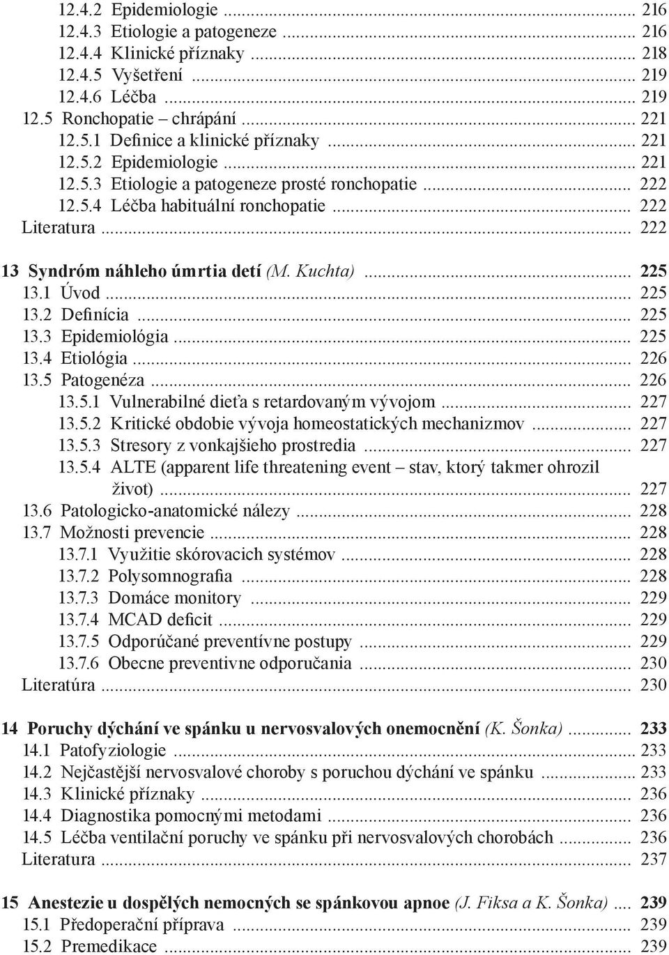 .. 225 13.1 Úvod... 225 13.2 Definícia... 225 13.3 Epidemiológia... 225 13.4 Etiológia... 226 13.5 Patogenéza... 226 13.5.1 Vulnerabilné dieťa s retardovaným vývojom... 227 13.5.2 Kritické obdobie vývoja homeostatických mechanizmov.