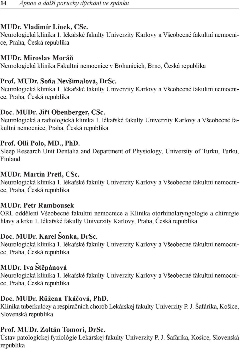 lékařské fakulty Univerzity Karlovy a Všeobecné fakultní nemocnice, Praha, Česká republika Doc. MUDr. Jiří Obenberger, CSc. Neurologická a radiologická klinika 1.