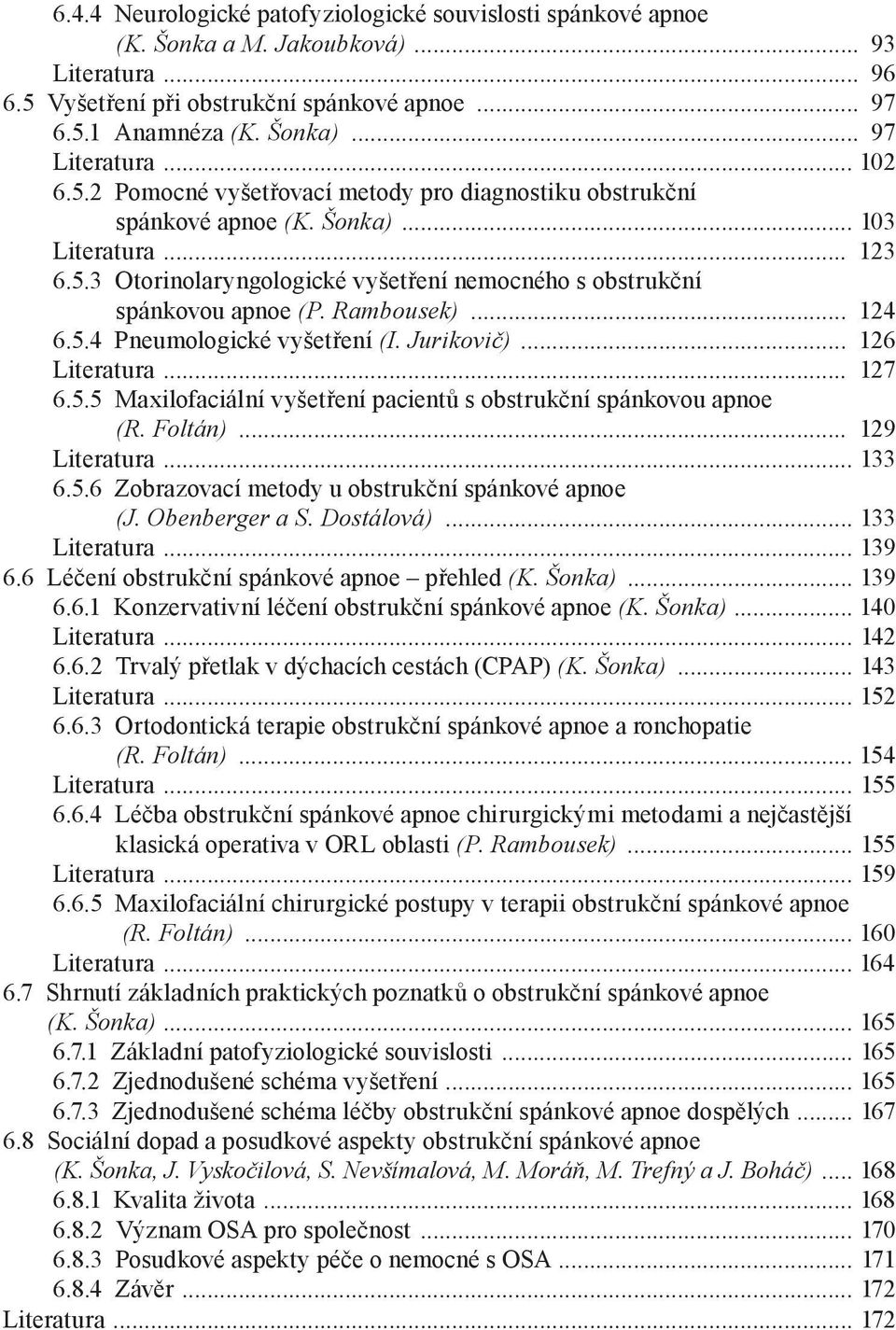 Rambousek)... 124 6.5.4 Pneumologické vyšetření (I. Jurikovič)... 126 Literatura... 127 6.5.5 Maxilofaciální vyšetření pacientů s obstrukční spánkovou apnoe (R. Foltán)... 129 Literatura... 133 6.5.6 Zobrazovací metody u obstrukční spánkové apnoe (J.