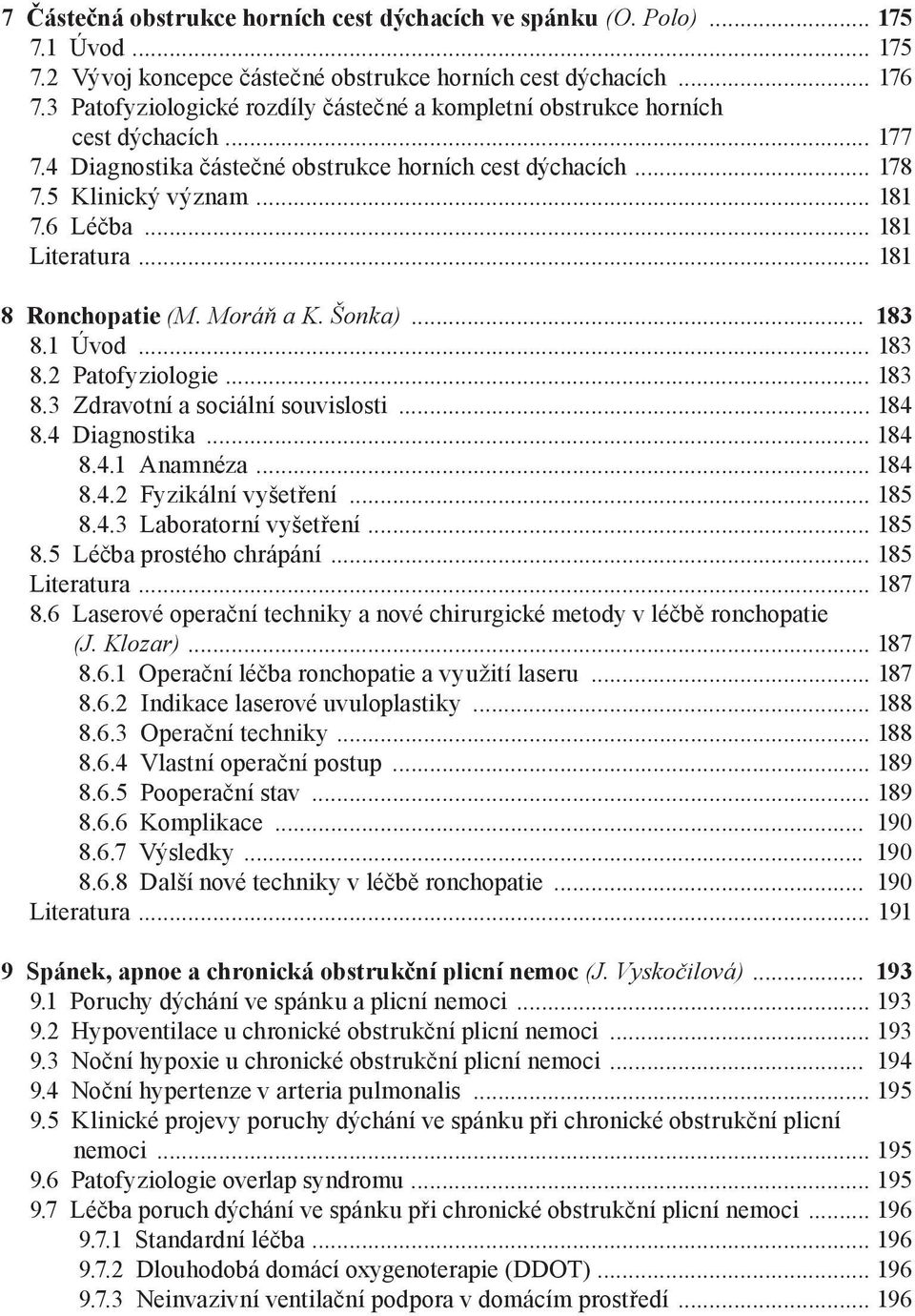 .. 181 Literatura... 181 8 Ronchopatie (M. Moráň a K. Šonka)... 183 8.1 Úvod... 183 8.2 Patofyziologie... 183 8.3 Zdravotní a sociální souvislosti... 184 8.4 Diagnostika... 184 8.4.1 Anamnéza... 184 8.4.2 Fyzikální vyšetření.